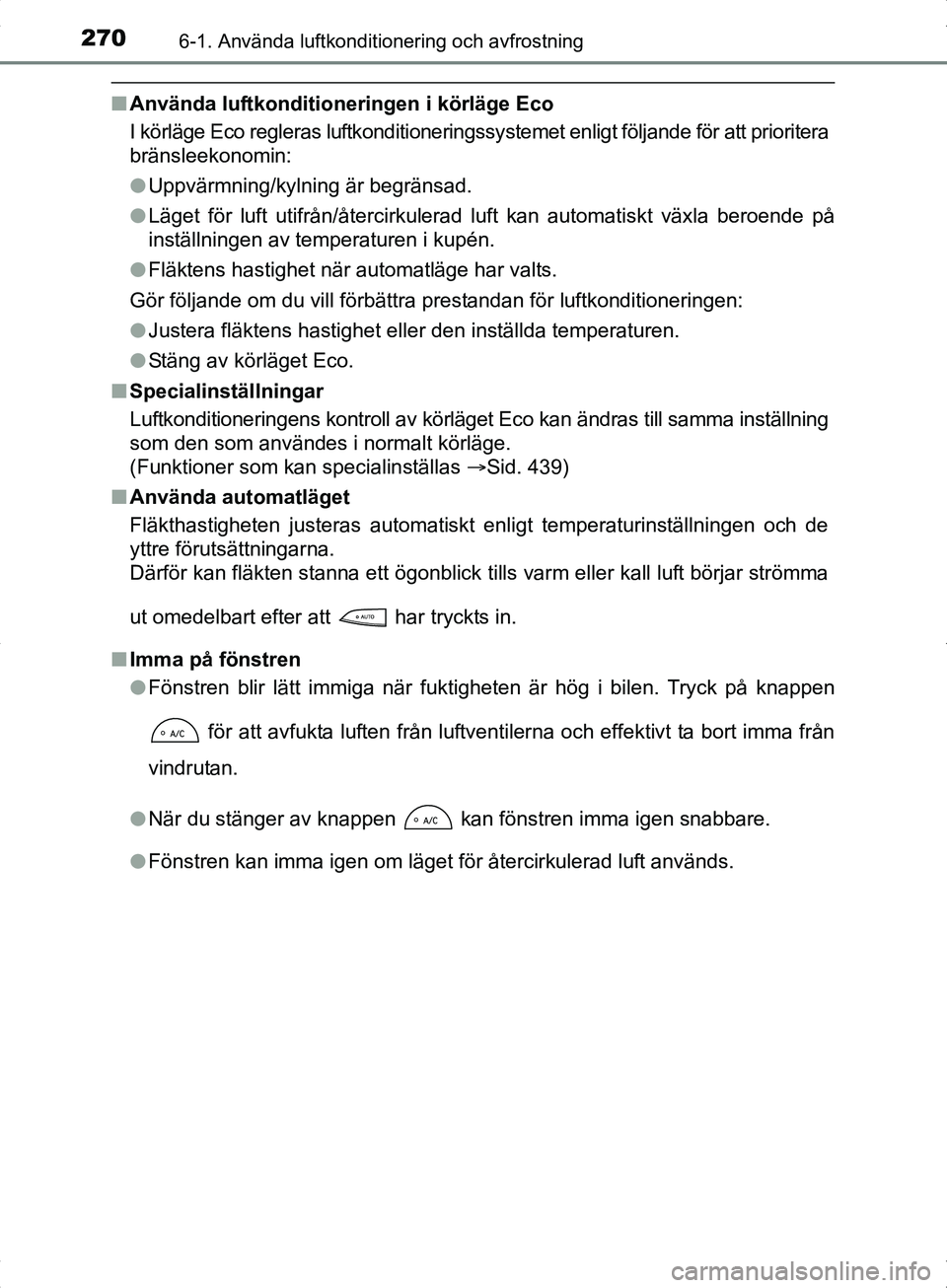 TOYOTA YARIS HYBRID 2017 Bruksanvisningar (in Swedish) 2706-1. Använda luftkonditionering och avfrostning
OM52J30SE
nAnvända luftkonditioneringen i körläge Eco
I körläge Eco regleras luftkonditioneringssystemet enligt följande för att prioritera
b TOYOTA YARIS HYBRID 2017 Bruksanvisningar (in Swedish) 2706-1. Använda luftkonditionering och avfrostning
OM52J30SE
nAnvända luftkonditioneringen i körläge Eco
I körläge Eco regleras luftkonditioneringssystemet enligt följande för att prioritera
b