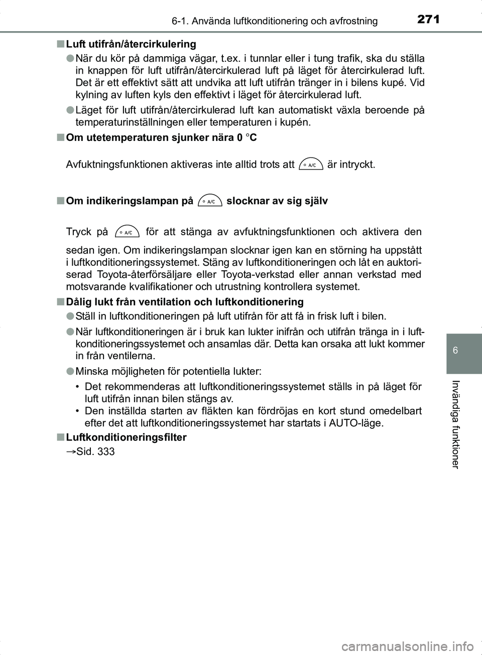 TOYOTA YARIS HYBRID 2017 Bruksanvisningar (in Swedish) 2716-1. Använda luftkonditionering och avfrostning
6
Invändiga funktioner
OM52J30SEn
Luft utifrån/återcirkulering
lNär du kör på dammiga vägar, t.ex. i tunnlar eller i tung trafik, ska du stä TOYOTA YARIS HYBRID 2017 Bruksanvisningar (in Swedish) 2716-1. Använda luftkonditionering och avfrostning
6
Invändiga funktioner
OM52J30SEn
Luft utifrån/återcirkulering
lNär du kör på dammiga vägar, t.ex. i tunnlar eller i tung trafik, ska du stä