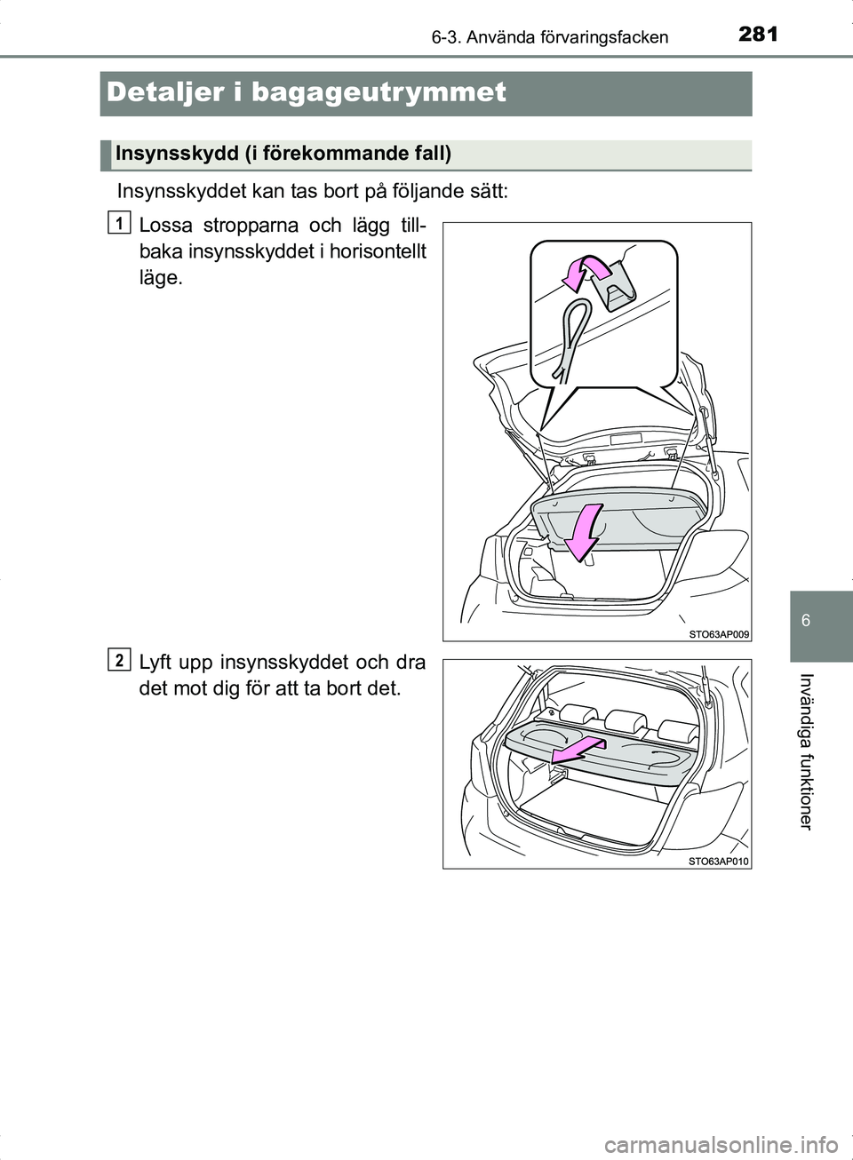 TOYOTA YARIS HYBRID 2017 Bruksanvisningar (in Swedish) 2816-3. Använda förvaringsfacken
6
Invändiga funktioner
OM52J30SE
Detaljer i bagageutr ymmet
Insynsskyddet kan tas bort på följande sätt:Lossa stropparna och lägg till-
baka insynsskyddet i hor TOYOTA YARIS HYBRID 2017 Bruksanvisningar (in Swedish) 2816-3. Använda förvaringsfacken
6
Invändiga funktioner
OM52J30SE
Detaljer i bagageutr ymmet
Insynsskyddet kan tas bort på följande sätt:Lossa stropparna och lägg till-
baka insynsskyddet i hor