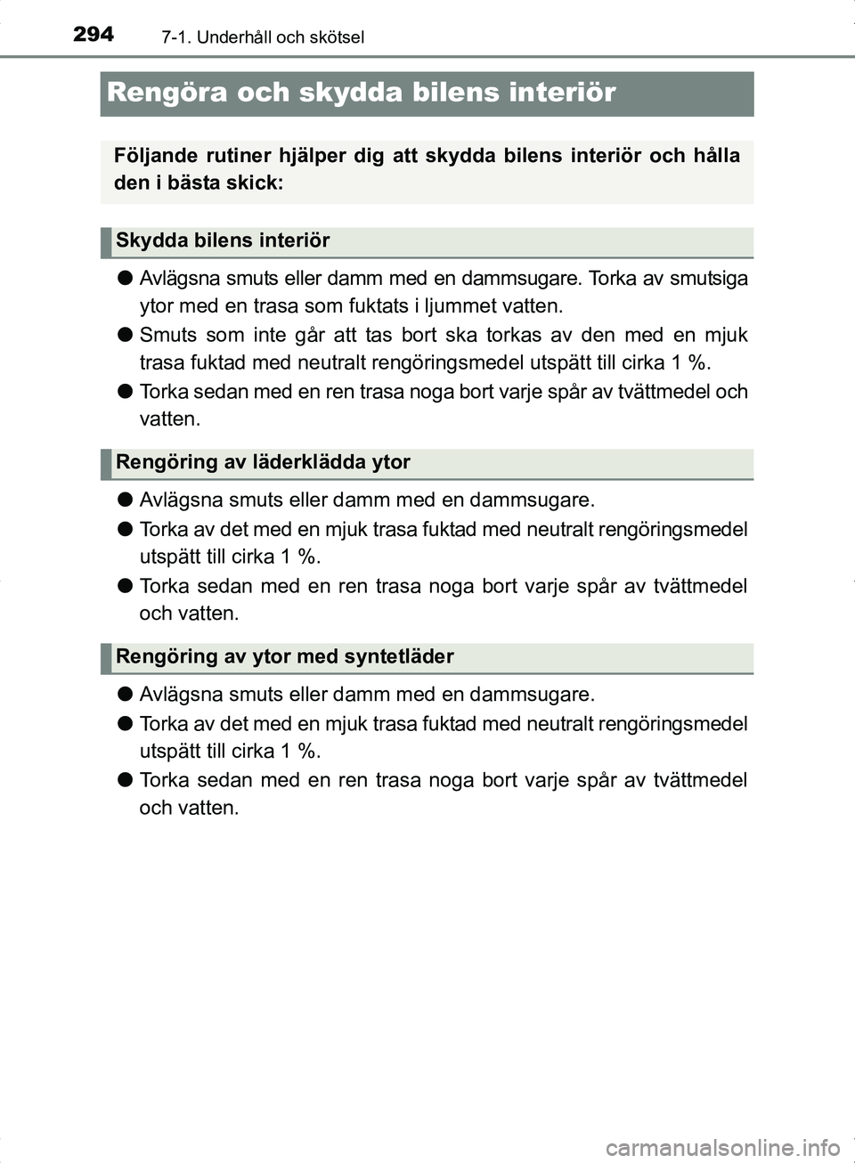 TOYOTA YARIS HYBRID 2017 Bruksanvisningar (in Swedish) 2947-1. Underhåll och skötsel
OM52J30SE
Rengöra och skydda bilens interiör
lAvlägsna smuts eller damm med en dammsugare. Torka av smutsiga
ytor med en trasa som fuktats i ljummet vatten.
l Smuts TOYOTA YARIS HYBRID 2017 Bruksanvisningar (in Swedish) 2947-1. Underhåll och skötsel
OM52J30SE
Rengöra och skydda bilens interiör
lAvlägsna smuts eller damm med en dammsugare. Torka av smutsiga
ytor med en trasa som fuktats i ljummet vatten.
l Smuts