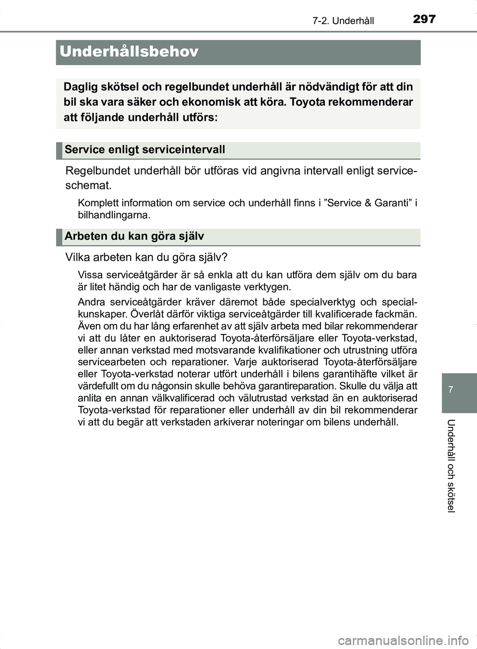 TOYOTA YARIS HYBRID 2017 Bruksanvisningar (in Swedish) 2977-2. Underhåll
7
Underhåll och skötsel
OM52J30SE
Underhållsbehov
Regelbundet underhåll bör utföras vid angivna intervall enligt service-
schemat.
Komplett information om service och underhå TOYOTA YARIS HYBRID 2017 Bruksanvisningar (in Swedish) 2977-2. Underhåll
7
Underhåll och skötsel
OM52J30SE
Underhållsbehov
Regelbundet underhåll bör utföras vid angivna intervall enligt service-
schemat.
Komplett information om service och underhå