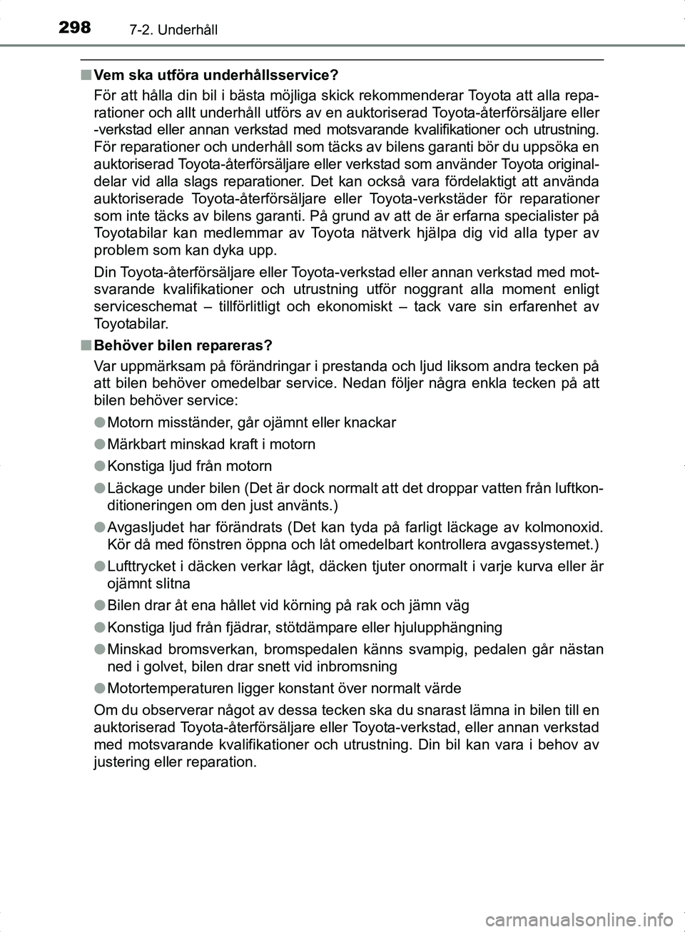 TOYOTA YARIS HYBRID 2017 Bruksanvisningar (in Swedish) 2987-2. Underhåll
OM52J30SE
nVem ska utföra underhållsservice?
För att hålla din bil i bästa möjliga skick rekommenderar Toyota att alla repa-
rationer och allt underhåll utförs av en auk tor TOYOTA YARIS HYBRID 2017 Bruksanvisningar (in Swedish) 2987-2. Underhåll
OM52J30SE
nVem ska utföra underhållsservice?
För att hålla din bil i bästa möjliga skick rekommenderar Toyota att alla repa-
rationer och allt underhåll utförs av en auk tor