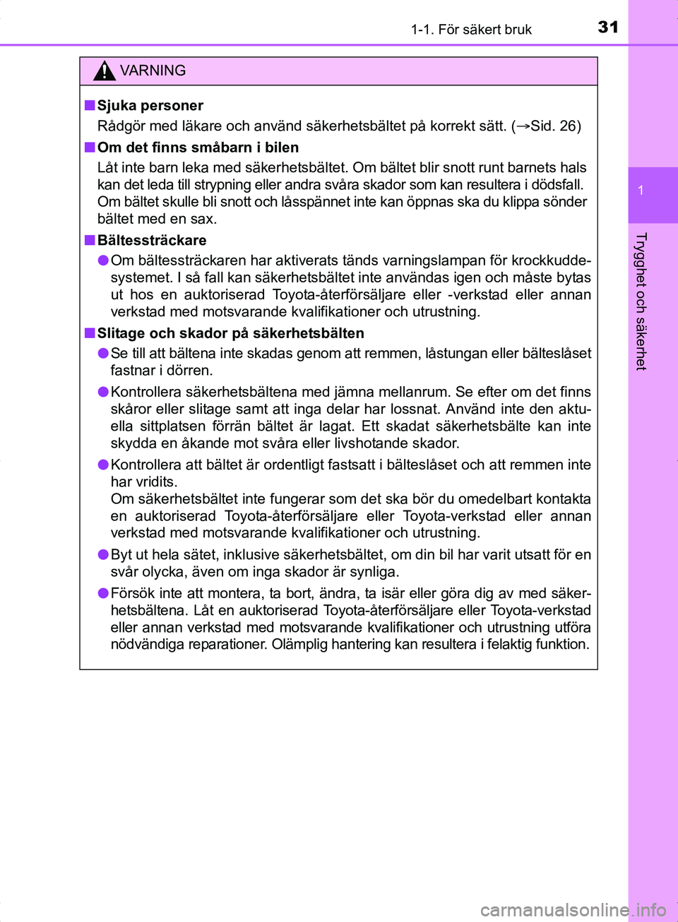 TOYOTA YARIS HYBRID 2017  Bruksanvisningar (in Swedish) 311-1. För säkert bruk
1
Trygghet och säkerhet
OM52J30SE
VA R N I N G
nSjuka personer
Rådgör med läkare och använd säkerhetsbältet på korrekt sätt. ( Sid. 26)
n Om det finns småbarn i b