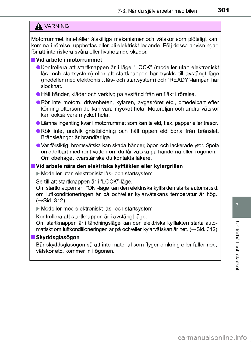 TOYOTA YARIS HYBRID 2017 Bruksanvisningar (in Swedish) 3017-3. När du själv arbetar med bilen
7
Underhåll och skötsel
OM52J30SE
VA R N I N G
Motorrummet innehåller åtskilliga mekanismer och vätskor som plötsligt kan
komma i rörelse, upphettas ell TOYOTA YARIS HYBRID 2017 Bruksanvisningar (in Swedish) 3017-3. När du själv arbetar med bilen
7
Underhåll och skötsel
OM52J30SE
VA R N I N G
Motorrummet innehåller åtskilliga mekanismer och vätskor som plötsligt kan
komma i rörelse, upphettas ell