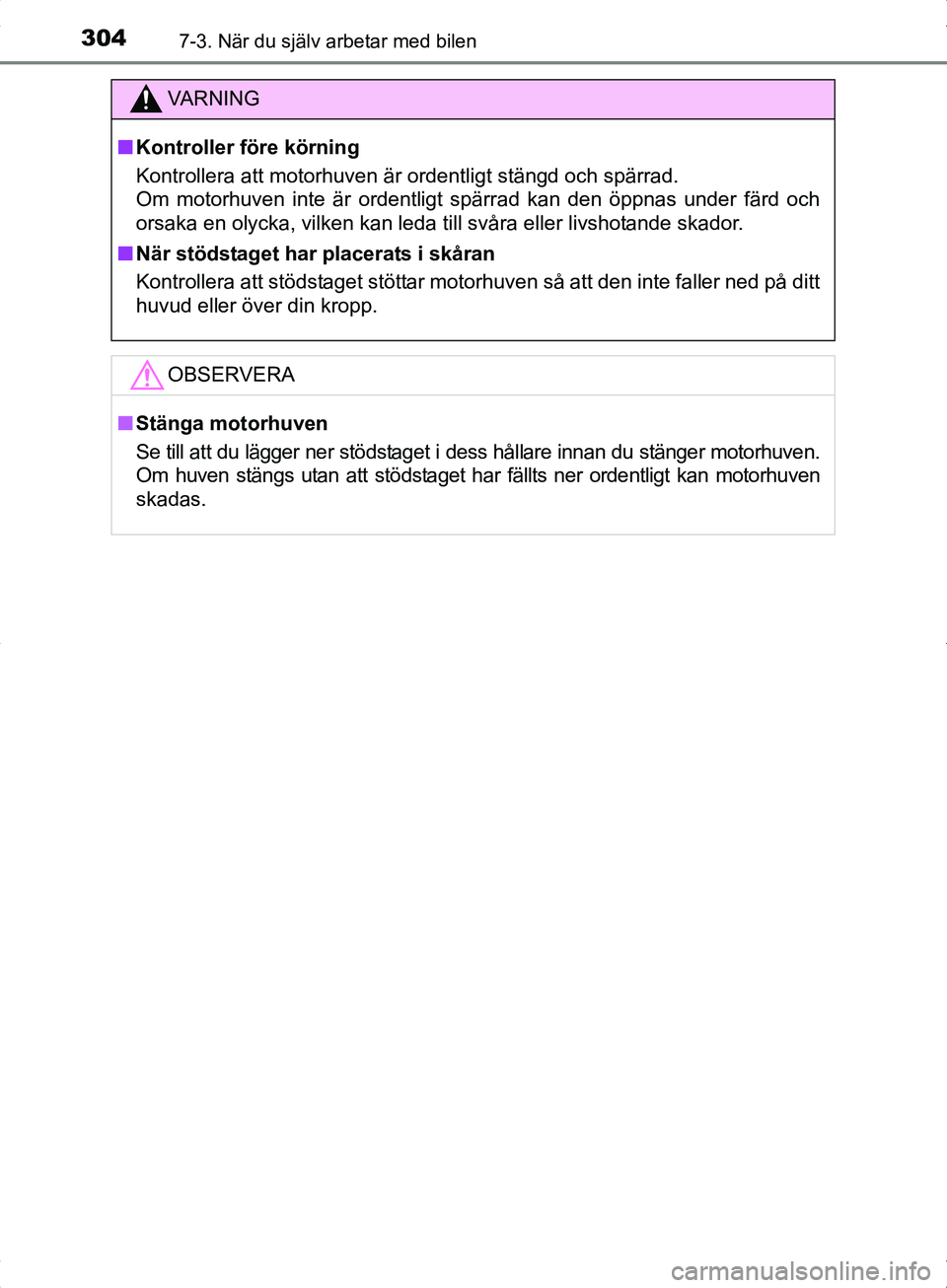 TOYOTA YARIS HYBRID 2017 Bruksanvisningar (in Swedish) 3047-3. När du själv arbetar med bilen
OM52J30SE
VA R N I N G
nKontroller före körning
Kontrollera att motorhuven är ordentligt stängd och spärrad.
Om motorhuven inte är ordentligt spärrad k TOYOTA YARIS HYBRID 2017 Bruksanvisningar (in Swedish) 3047-3. När du själv arbetar med bilen
OM52J30SE
VA R N I N G
nKontroller före körning
Kontrollera att motorhuven är ordentligt stängd och spärrad.
Om motorhuven inte är ordentligt spärrad k