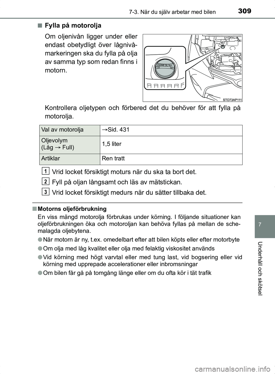 TOYOTA YARIS HYBRID 2017 Bruksanvisningar (in Swedish) 3097-3. När du själv arbetar med bilen
7
Underhåll och skötsel
OM52J30SEn
Fylla på motorolja
Om oljenivån ligger under eller
endast obetydligt över lågnivå-
markeringen ska du fylla på olja
TOYOTA YARIS HYBRID 2017 Bruksanvisningar (in Swedish) 3097-3. När du själv arbetar med bilen
7
Underhåll och skötsel
OM52J30SEn
Fylla på motorolja
Om oljenivån ligger under eller
endast obetydligt över lågnivå-
markeringen ska du fylla på olja
