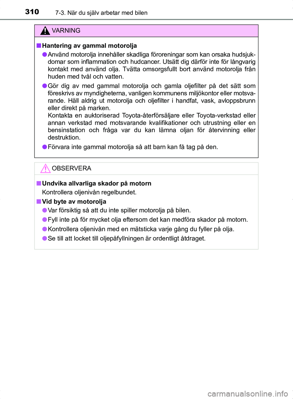 TOYOTA YARIS HYBRID 2017 Bruksanvisningar (in Swedish) 3107-3. När du själv arbetar med bilen
OM52J30SE
VA R N I N G
nHantering av gammal motorolja
l Använd motorolja innehåller skadliga föroreningar som kan orsaka hudsjuk-
domar som inflammation och TOYOTA YARIS HYBRID 2017 Bruksanvisningar (in Swedish) 3107-3. När du själv arbetar med bilen
OM52J30SE
VA R N I N G
nHantering av gammal motorolja
l Använd motorolja innehåller skadliga föroreningar som kan orsaka hudsjuk-
domar som inflammation och