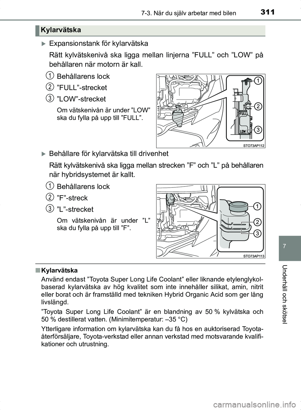TOYOTA YARIS HYBRID 2017 Bruksanvisningar (in Swedish) 3117-3. När du själv arbetar med bilen
7
Underhåll och skötsel
OM52J30SE
Expansionstank för kylarvätska
Rätt kylvätskenivå ska ligga mellan linjerna ”FULL” och ”LOW” på
behållare TOYOTA YARIS HYBRID 2017 Bruksanvisningar (in Swedish) 3117-3. När du själv arbetar med bilen
7
Underhåll och skötsel
OM52J30SE
Expansionstank för kylarvätska
Rätt kylvätskenivå ska ligga mellan linjerna ”FULL” och ”LOW” på
behållare