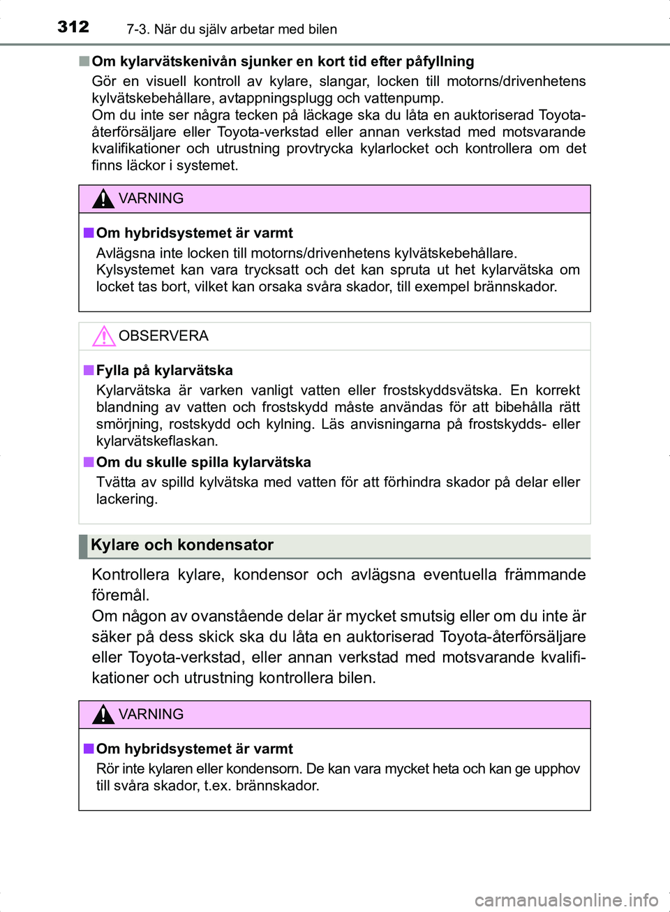 TOYOTA YARIS HYBRID 2017 Bruksanvisningar (in Swedish) 3127-3. När du själv arbetar med bilen
OM52J30SEn
Om kylarvätskenivån sjunker en kort tid efter påfyllning
Gör en visuell kontroll av kylare, slangar, locken till motorns/drivenhetens
kylvätske TOYOTA YARIS HYBRID 2017 Bruksanvisningar (in Swedish) 3127-3. När du själv arbetar med bilen
OM52J30SEn
Om kylarvätskenivån sjunker en kort tid efter påfyllning
Gör en visuell kontroll av kylare, slangar, locken till motorns/drivenhetens
kylvätske