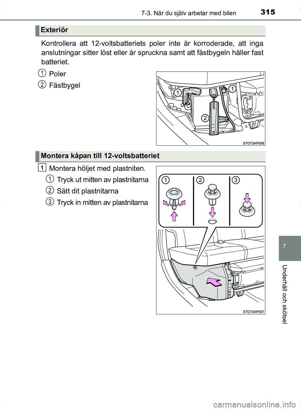 TOYOTA YARIS HYBRID 2017 Bruksanvisningar (in Swedish) 3157-3. När du själv arbetar med bilen
7
Underhåll och skötsel
OM52J30SE
Kontrollera att 12-voltsbatteriets poler inte är korroderade, att inga
anslutningar sitter löst eller är spruckna samt a TOYOTA YARIS HYBRID 2017 Bruksanvisningar (in Swedish) 3157-3. När du själv arbetar med bilen
7
Underhåll och skötsel
OM52J30SE
Kontrollera att 12-voltsbatteriets poler inte är korroderade, att inga
anslutningar sitter löst eller är spruckna samt a