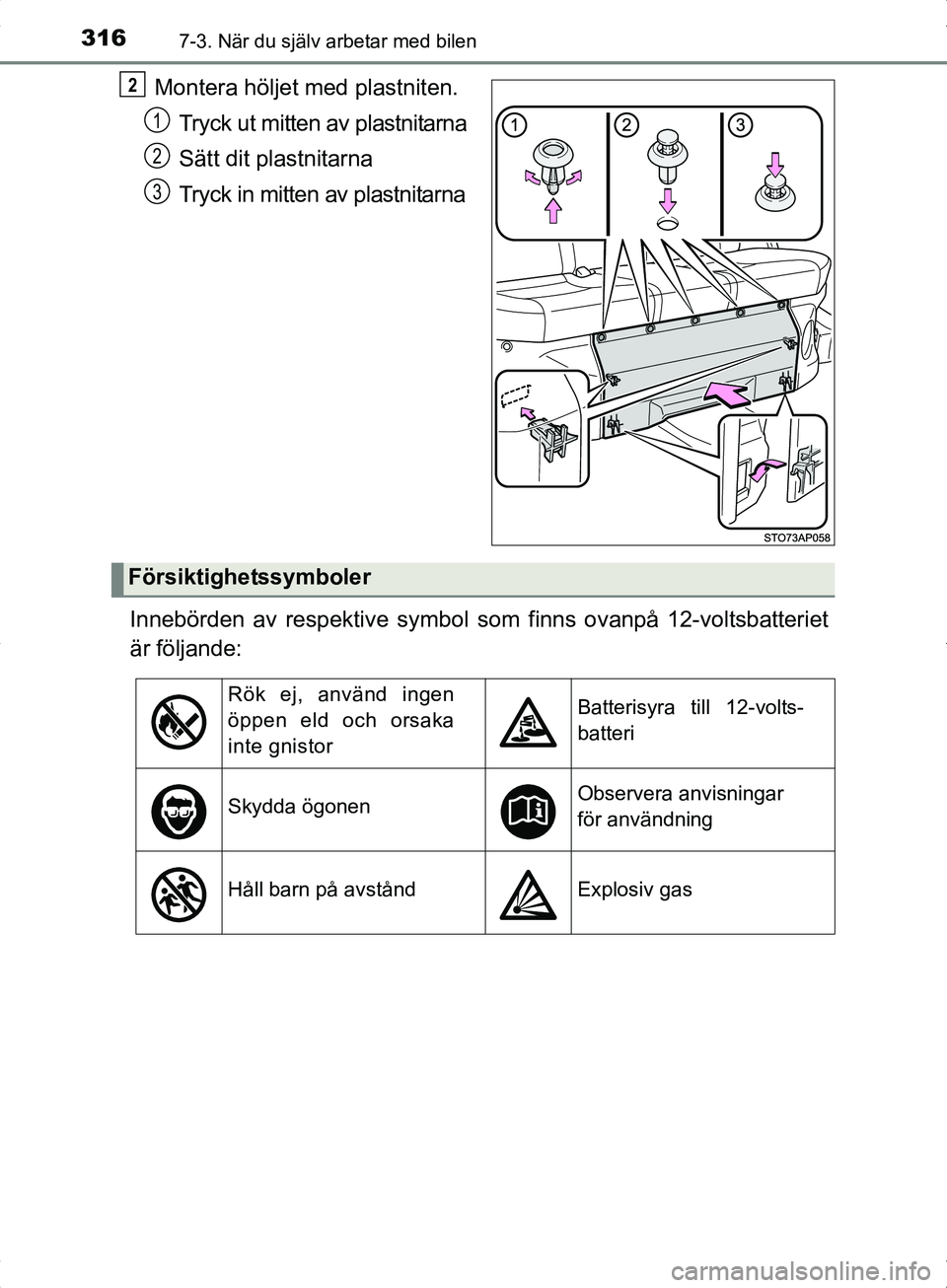 TOYOTA YARIS HYBRID 2017 Bruksanvisningar (in Swedish) 3167-3. När du själv arbetar med bilen
OM52J30SE
Montera höljet med plastniten.Tryck ut mitten av plastnitarna
Sätt dit plastnitarna
Tryck in mitten av plastnitarna
Innebörden av respektive symbo TOYOTA YARIS HYBRID 2017 Bruksanvisningar (in Swedish) 3167-3. När du själv arbetar med bilen
OM52J30SE
Montera höljet med plastniten.Tryck ut mitten av plastnitarna
Sätt dit plastnitarna
Tryck in mitten av plastnitarna
Innebörden av respektive symbo