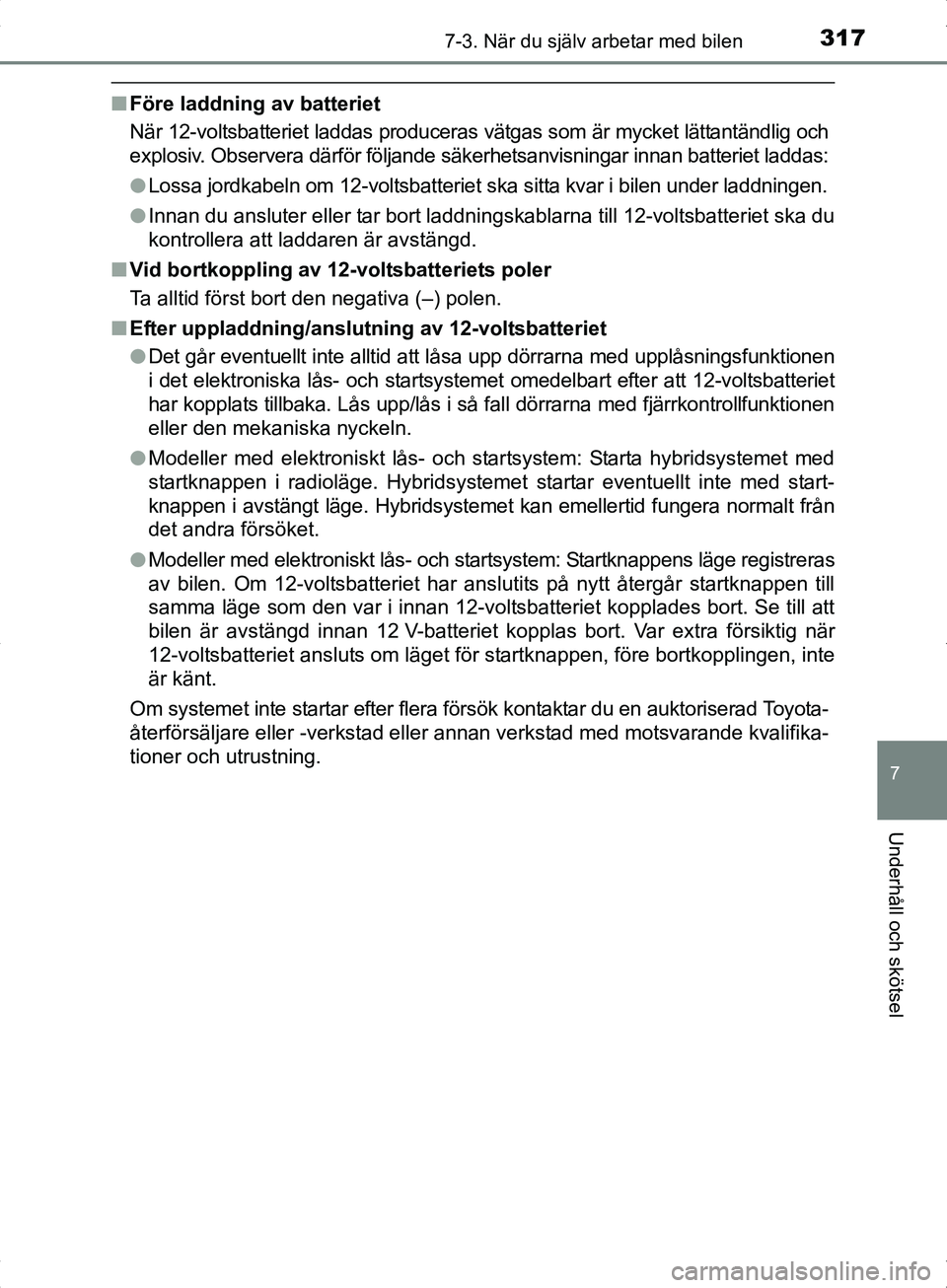 TOYOTA YARIS HYBRID 2017 Bruksanvisningar (in Swedish) 3177-3. När du själv arbetar med bilen
7
Underhåll och skötsel
OM52J30SE
nFöre laddning av batteriet
När 12-voltsbatteriet laddas produceras vätgas som är mycket lättantändlig och
explosiv. TOYOTA YARIS HYBRID 2017 Bruksanvisningar (in Swedish) 3177-3. När du själv arbetar med bilen
7
Underhåll och skötsel
OM52J30SE
nFöre laddning av batteriet
När 12-voltsbatteriet laddas produceras vätgas som är mycket lättantändlig och
explosiv.