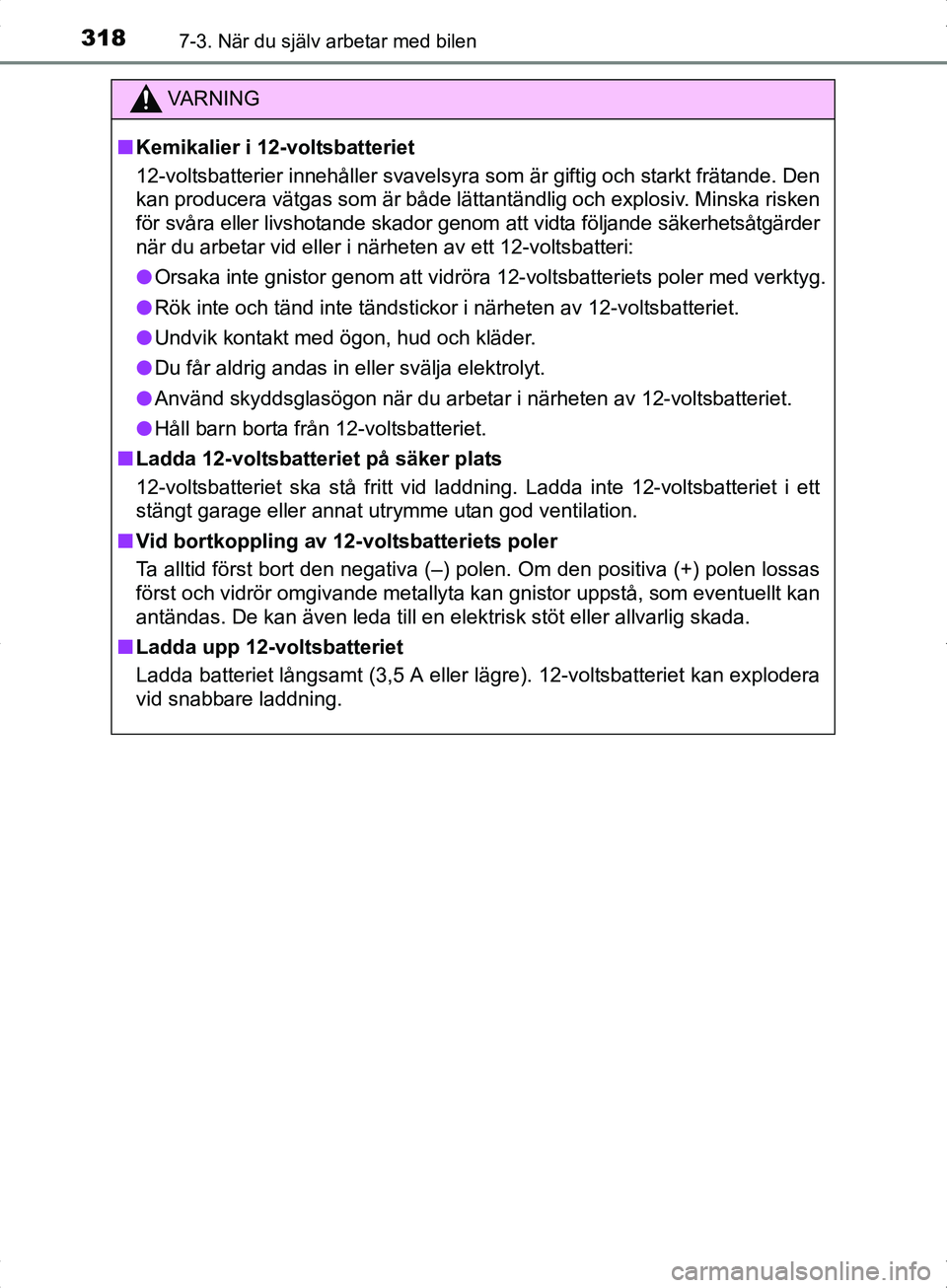 TOYOTA YARIS HYBRID 2017 Bruksanvisningar (in Swedish) 3187-3. När du själv arbetar med bilen
OM52J30SE
VA R N I N G
nKemikalier i 12-voltsbatteriet
12-voltsbatterier innehåller svavelsyra so m är giftig och starkt frätande. Den
kan producera vätgas TOYOTA YARIS HYBRID 2017 Bruksanvisningar (in Swedish) 3187-3. När du själv arbetar med bilen
OM52J30SE
VA R N I N G
nKemikalier i 12-voltsbatteriet
12-voltsbatterier innehåller svavelsyra so m är giftig och starkt frätande. Den
kan producera vätgas