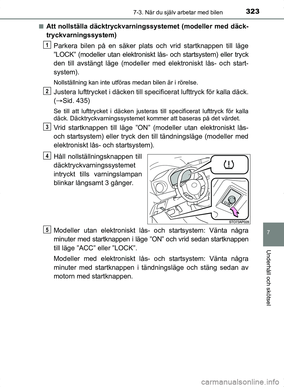 TOYOTA YARIS HYBRID 2017  Bruksanvisningar (in Swedish) 3237-3. När du själv arbetar med bilen
7
Underhåll och skötsel
OM52J30SEn
Att nollställa däcktryckvarningssystemet (modeller med däck-
tryckvarningssystem)
Parkera bilen på en säker plats och