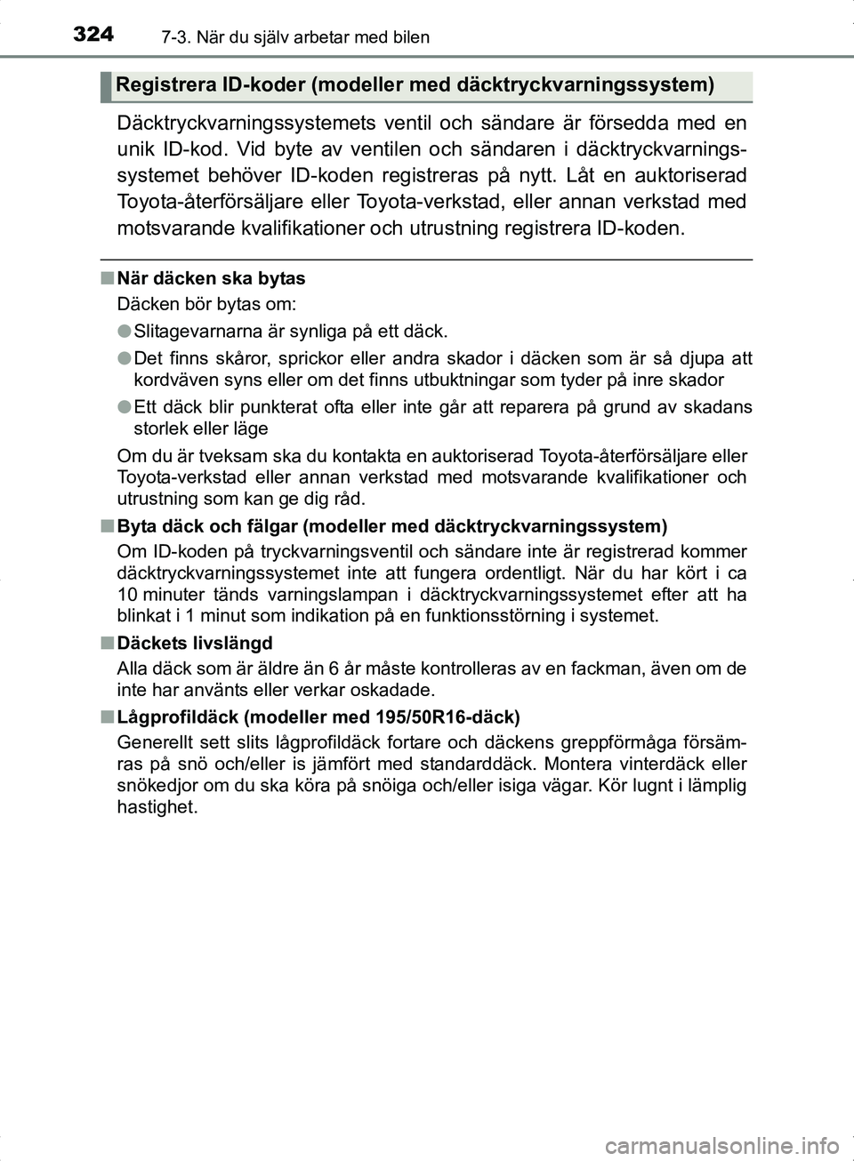 TOYOTA YARIS HYBRID 2017  Bruksanvisningar (in Swedish) 3247-3. När du själv arbetar med bilen
OM52J30SE
Däcktryckvarningssystemets ventil och sändare är försedda med en
unik ID-kod. Vid byte av ventil en och sändaren i däcktryckvarnings-
systemet 