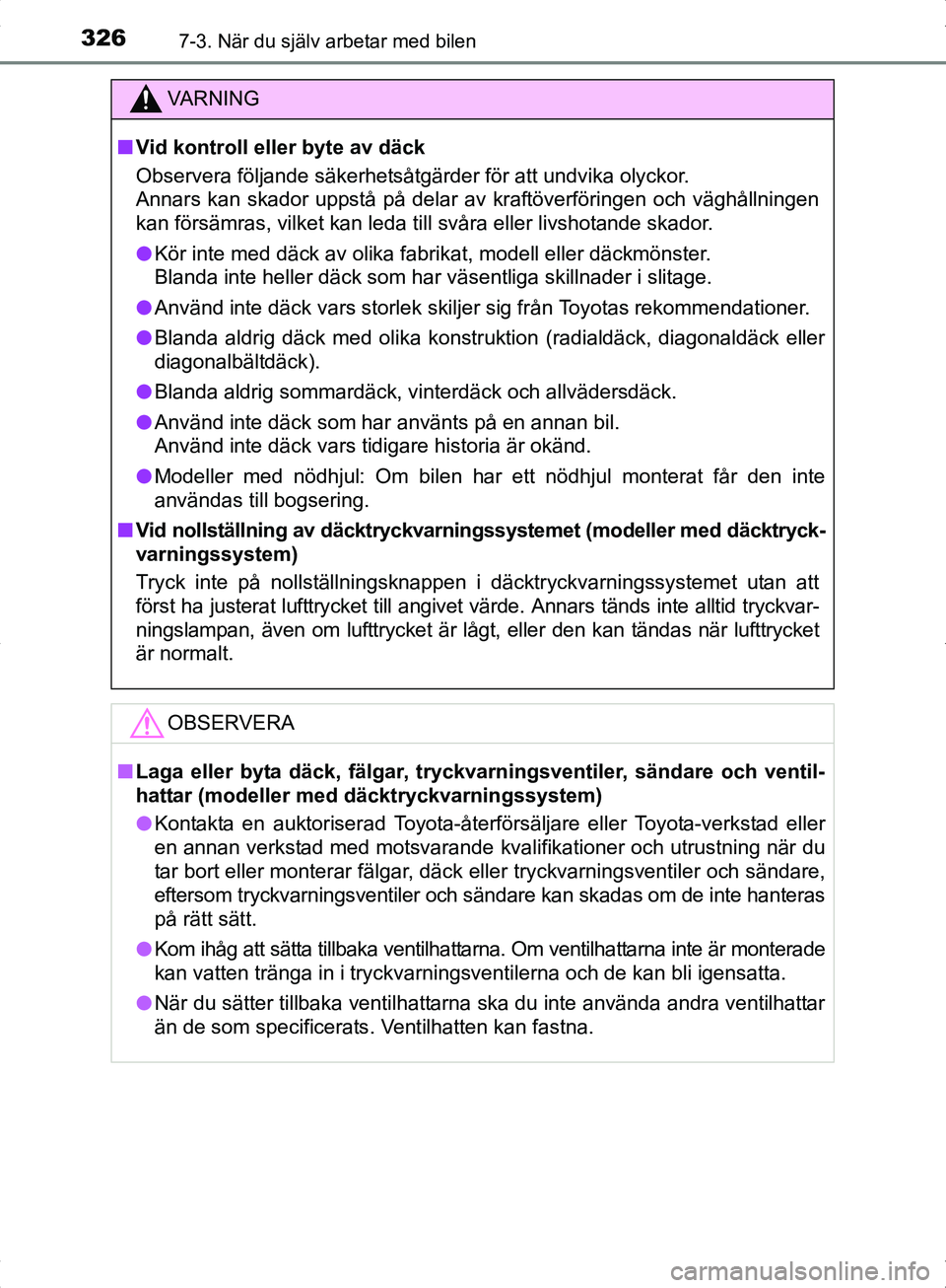 TOYOTA YARIS HYBRID 2017  Bruksanvisningar (in Swedish) 3267-3. När du själv arbetar med bilen
OM52J30SE
VA R N I N G
nVid kontroll eller byte av däck
Observera följande säkerhetsåtgärder för att undvika olyckor.
Annars kan skador uppstå på delar