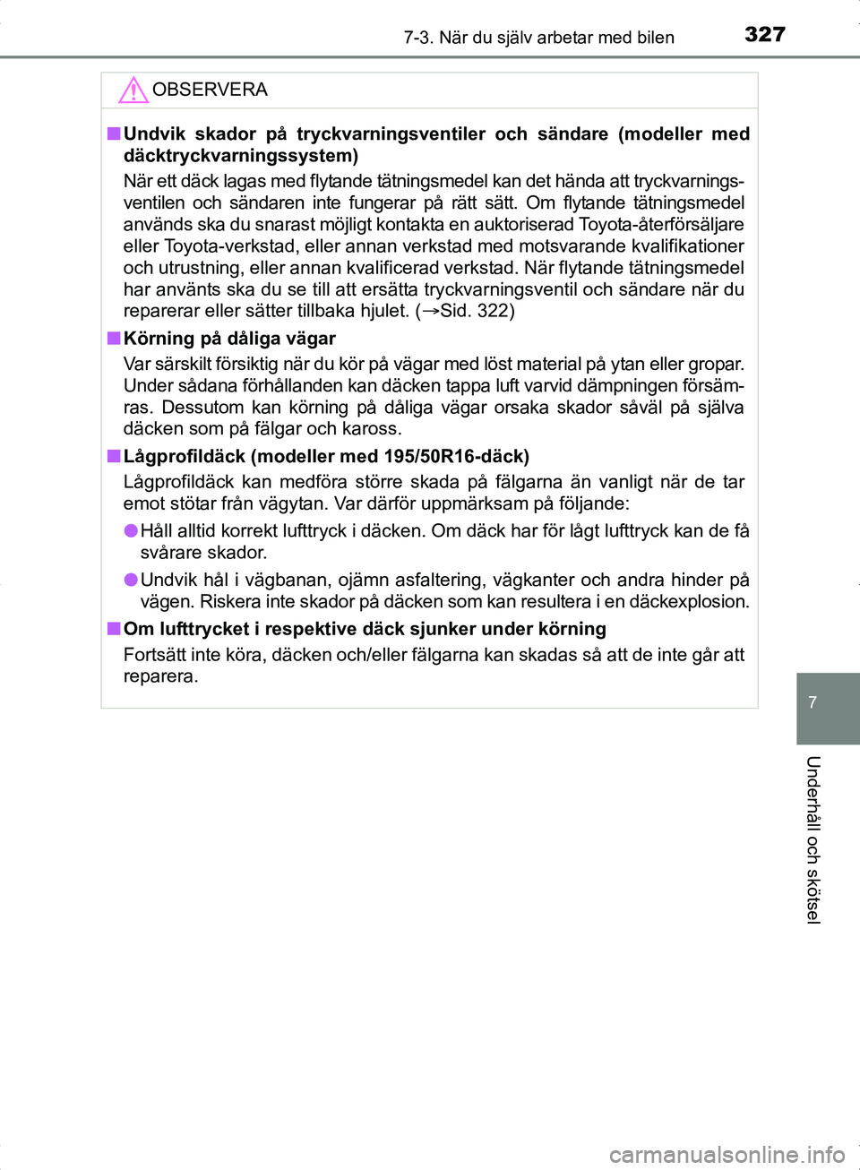 TOYOTA YARIS HYBRID 2017  Bruksanvisningar (in Swedish) 3277-3. När du själv arbetar med bilen
7
Underhåll och skötsel
OM52J30SE
OBSERVERA
nUndvik skador på tryckvarningsventiler och sändare (modeller med
däcktryckvarningssystem)
När ett däck laga