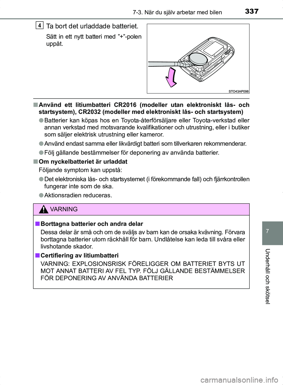 TOYOTA YARIS HYBRID 2017  Bruksanvisningar (in Swedish) 3377-3. När du själv arbetar med bilen
7
Underhåll och skötsel
OM52J30SE
Ta bort det urladdade batteriet.
Sätt in ett nytt batteri med ”+”-polen
uppåt.
nAnvänd ett litiumbatteri CR2016 (mod