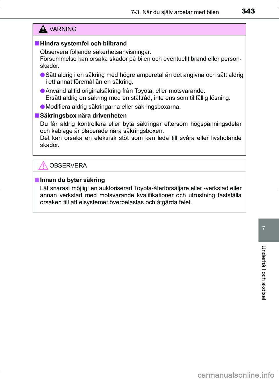 TOYOTA YARIS HYBRID 2017  Bruksanvisningar (in Swedish) 3437-3. När du själv arbetar med bilen
7
Underhåll och skötsel
OM52J30SE
VA R N I N G
nHindra systemfel och bilbrand
Observera följande säkerhetsanvisningar.
Försummelse kan orsaka skador på b