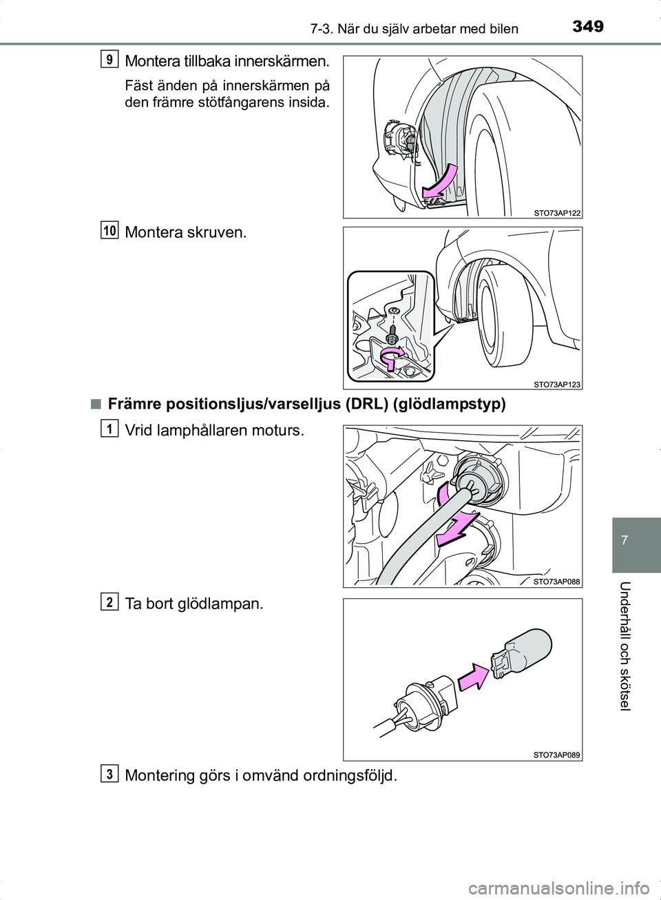 TOYOTA YARIS HYBRID 2017  Bruksanvisningar (in Swedish) 3497-3. När du själv arbetar med bilen
7
Underhåll och skötsel
OM52J30SE
Montera tillbaka innerskärmen.
Fäst änden på innerskärmen på
den främre stötfångarens insida.
Montera skruven.
nFr