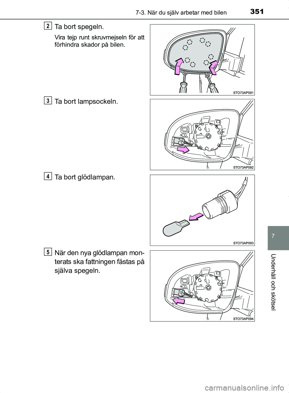 TOYOTA YARIS HYBRID 2017  Bruksanvisningar (in Swedish) 3517-3. När du själv arbetar med bilen
7
Underhåll och skötsel
OM52J30SE
Ta bort spegeln.
Vira tejp runt skruvmejseln för att
förhindra skador på bilen.
Ta bort lampsockeln.
Ta bort glödlampan