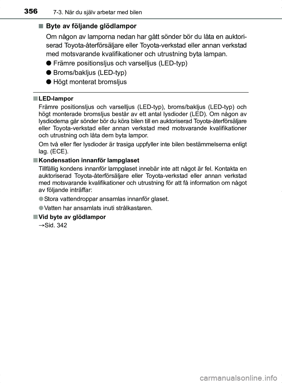 TOYOTA YARIS HYBRID 2017  Bruksanvisningar (in Swedish) 3567-3. När du själv arbetar med bilen
OM52J30SEn
Byte av följande glödlampor
Om någon av lamporna nedan har gått sönder bör du låta en auktori-
serad Toyota-återförsäljare eller Toyota-ve
