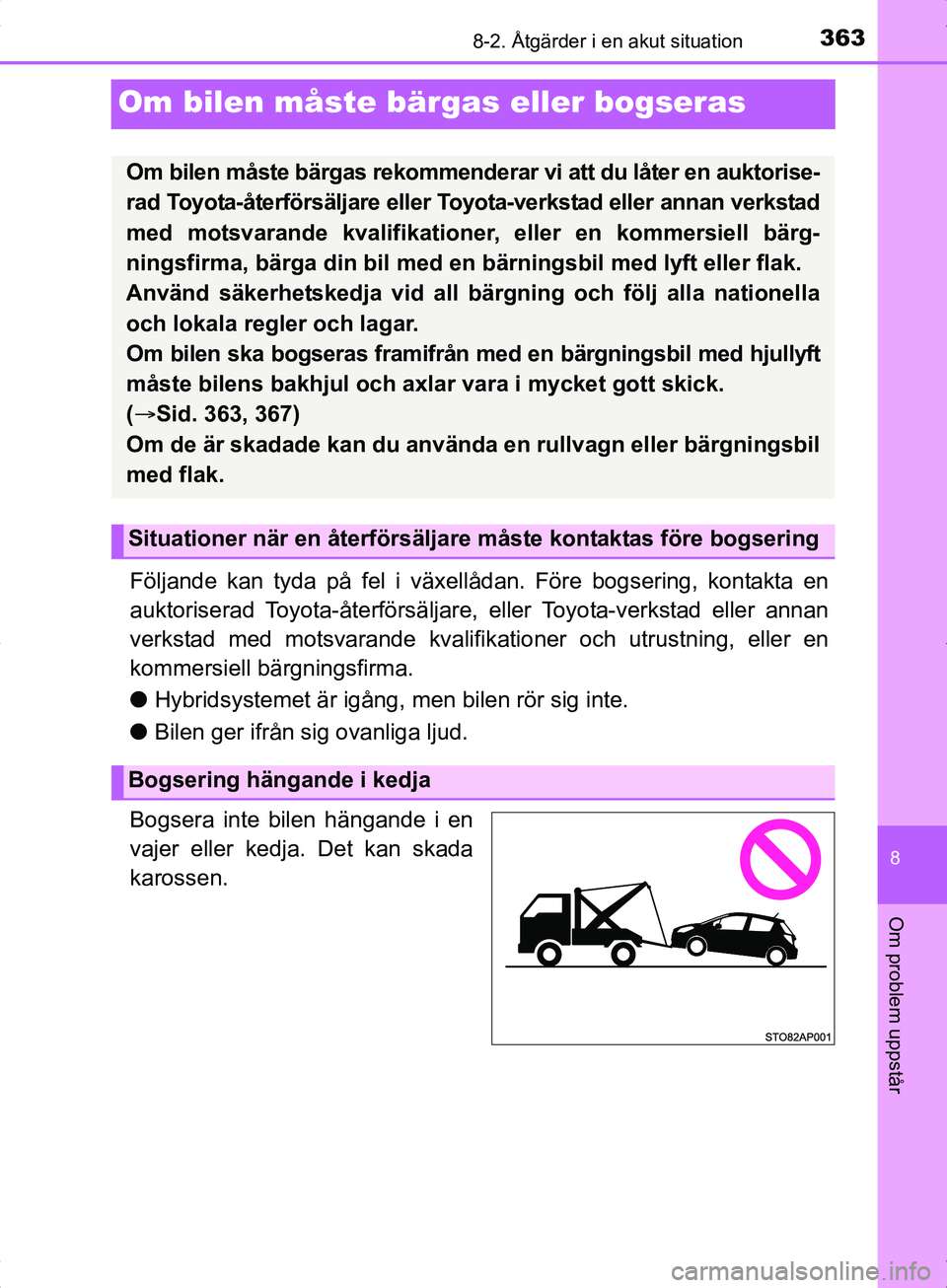TOYOTA YARIS HYBRID 2017  Bruksanvisningar (in Swedish) 3638-2. Åtgärder i en akut situation
8
Om problem uppstår
OM52J30SE
Om bilen måste bärgas eller bogseras
Följande kan tyda på fel i växellådan. Före bogsering, kontakta en
auktoriserad Toyot