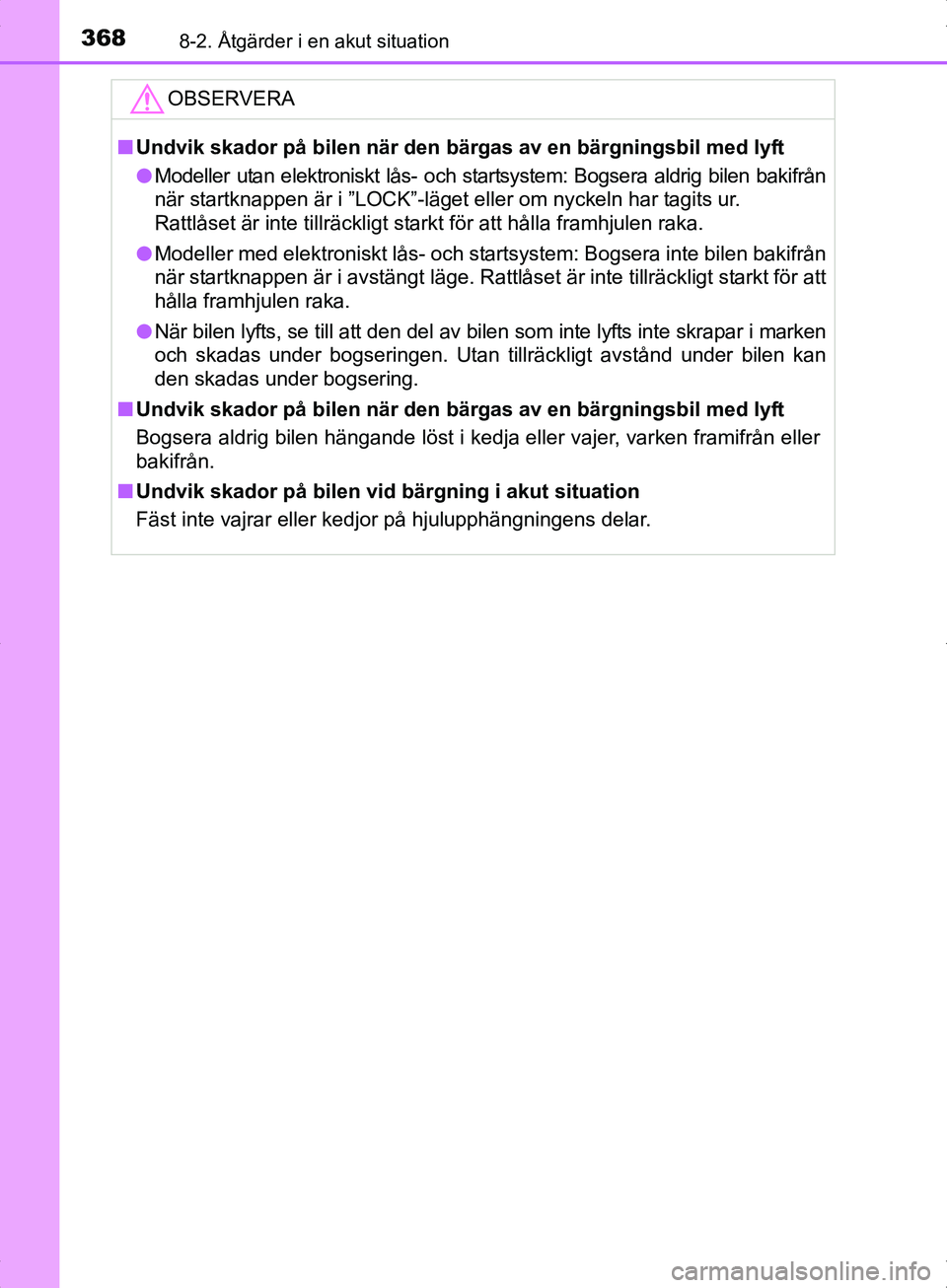 TOYOTA YARIS HYBRID 2017  Bruksanvisningar (in Swedish) 3688-2. Åtgärder i en akut situation
OM52J30SE
OBSERVERA
nUndvik skador på bilen när den bärgas av en bärgningsbil med lyft
l Modeller utan elektroniskt lås- och startsystem: Bogsera aldrig bil