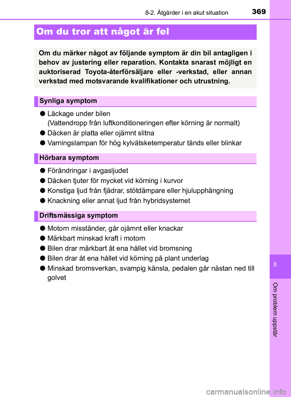 TOYOTA YARIS HYBRID 2017  Bruksanvisningar (in Swedish) 3698-2. Åtgärder i en akut situation
8
Om problem uppstår
OM52J30SE
Om du tror att något är fel
lLäckage under bilen
(Vattendropp från luftkonditioneringen efter körning är normalt)
l Däcken