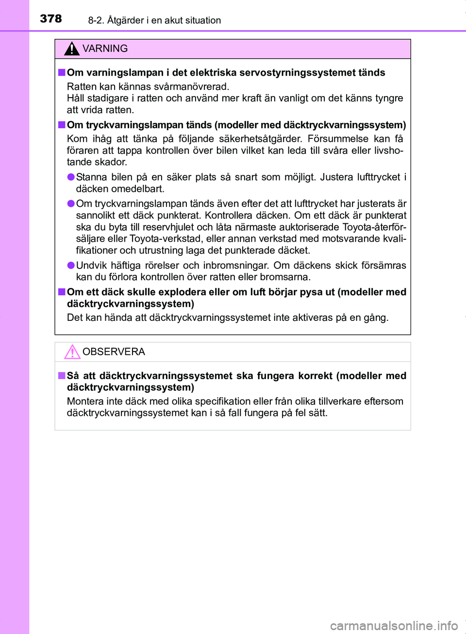 TOYOTA YARIS HYBRID 2017  Bruksanvisningar (in Swedish) 3788-2. Åtgärder i en akut situation
OM52J30SE
VA R N I N G
nOm varningslampan i det elektriska servostyrningssystemet tänds
Ratten kan kännas svårmanövrerad.
Håll stadigare i ratten och använ