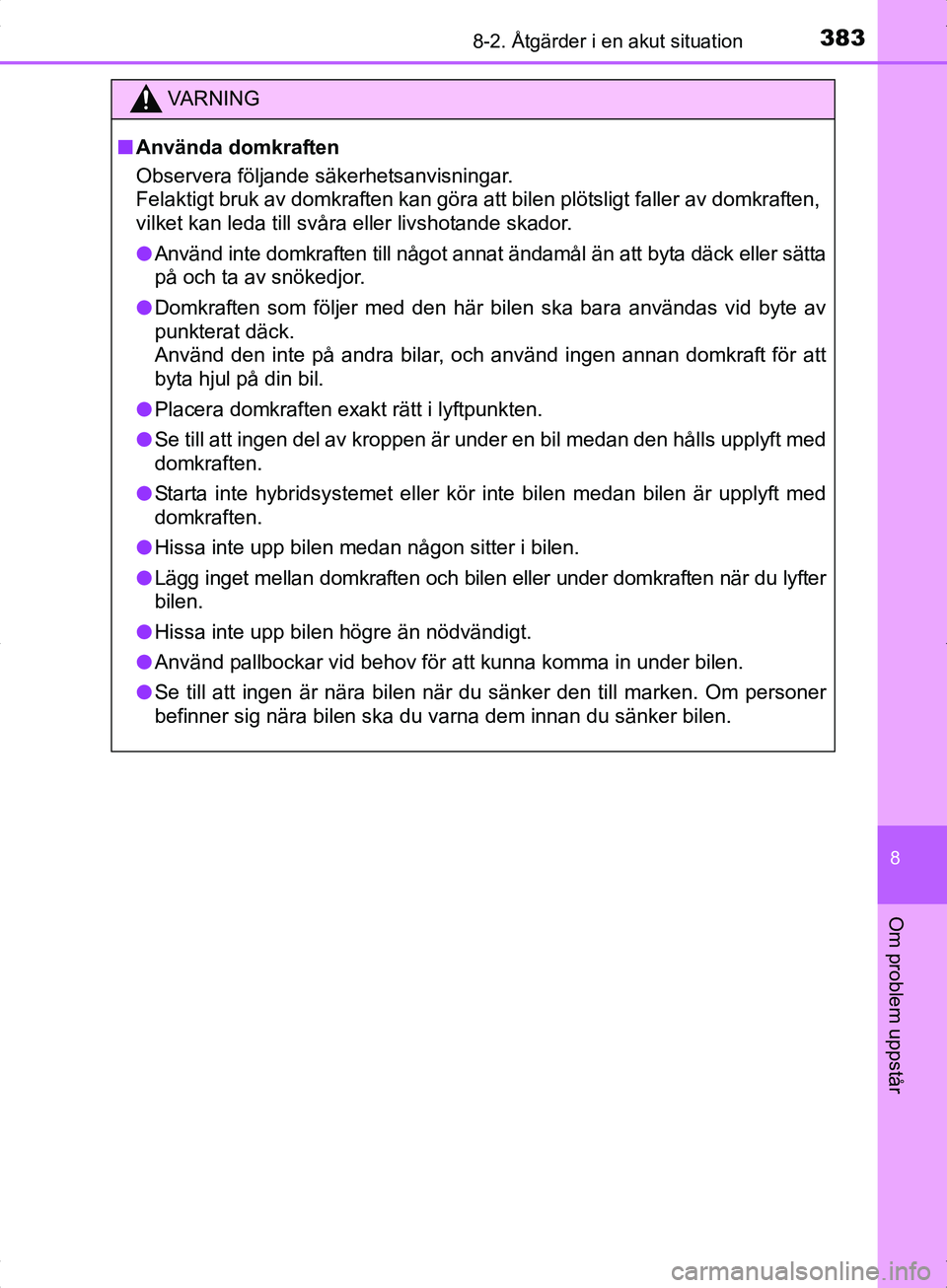 TOYOTA YARIS HYBRID 2017 Bruksanvisningar (in Swedish) 3838-2. Åtgärder i en akut situation
8
Om problem uppstår
OM52J30SE
VA R N I N G
nAnvända domkraften
Observera följande säkerhetsanvisningar.
Felaktigt bruk av domkraften kan göra att bilen pl TOYOTA YARIS HYBRID 2017 Bruksanvisningar (in Swedish) 3838-2. Åtgärder i en akut situation
8
Om problem uppstår
OM52J30SE
VA R N I N G
nAnvända domkraften
Observera följande säkerhetsanvisningar.
Felaktigt bruk av domkraften kan göra att bilen pl
