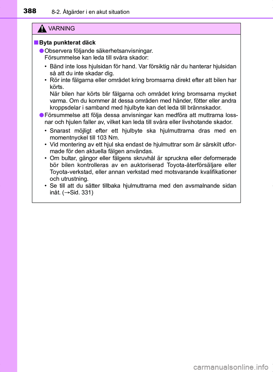 TOYOTA YARIS HYBRID 2017 Bruksanvisningar (in Swedish) 3888-2. Åtgärder i en akut situation
OM52J30SE
VA R N I N G
nByta punkterat däck
l Observera följande säkerhetsanvisningar.
Försummelse kan leda till svåra skador:
• Bänd inte loss hjulsidan TOYOTA YARIS HYBRID 2017 Bruksanvisningar (in Swedish) 3888-2. Åtgärder i en akut situation
OM52J30SE
VA R N I N G
nByta punkterat däck
l Observera följande säkerhetsanvisningar.
Försummelse kan leda till svåra skador:
• Bänd inte loss hjulsidan