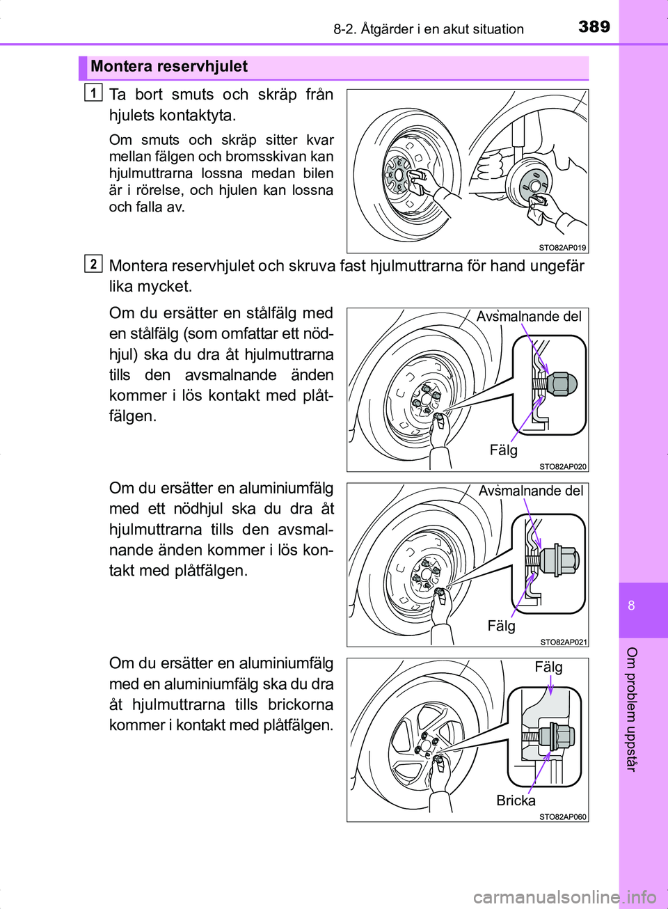TOYOTA YARIS HYBRID 2017  Bruksanvisningar (in Swedish) 3898-2. Åtgärder i en akut situation
8
Om problem uppstår
OM52J30SE
Ta bort smuts och skräp från
hjulets kontaktyta.
Om smuts och skräp sitter kvar
mellan fälgen och bromsskivan kan
hjulmuttrar