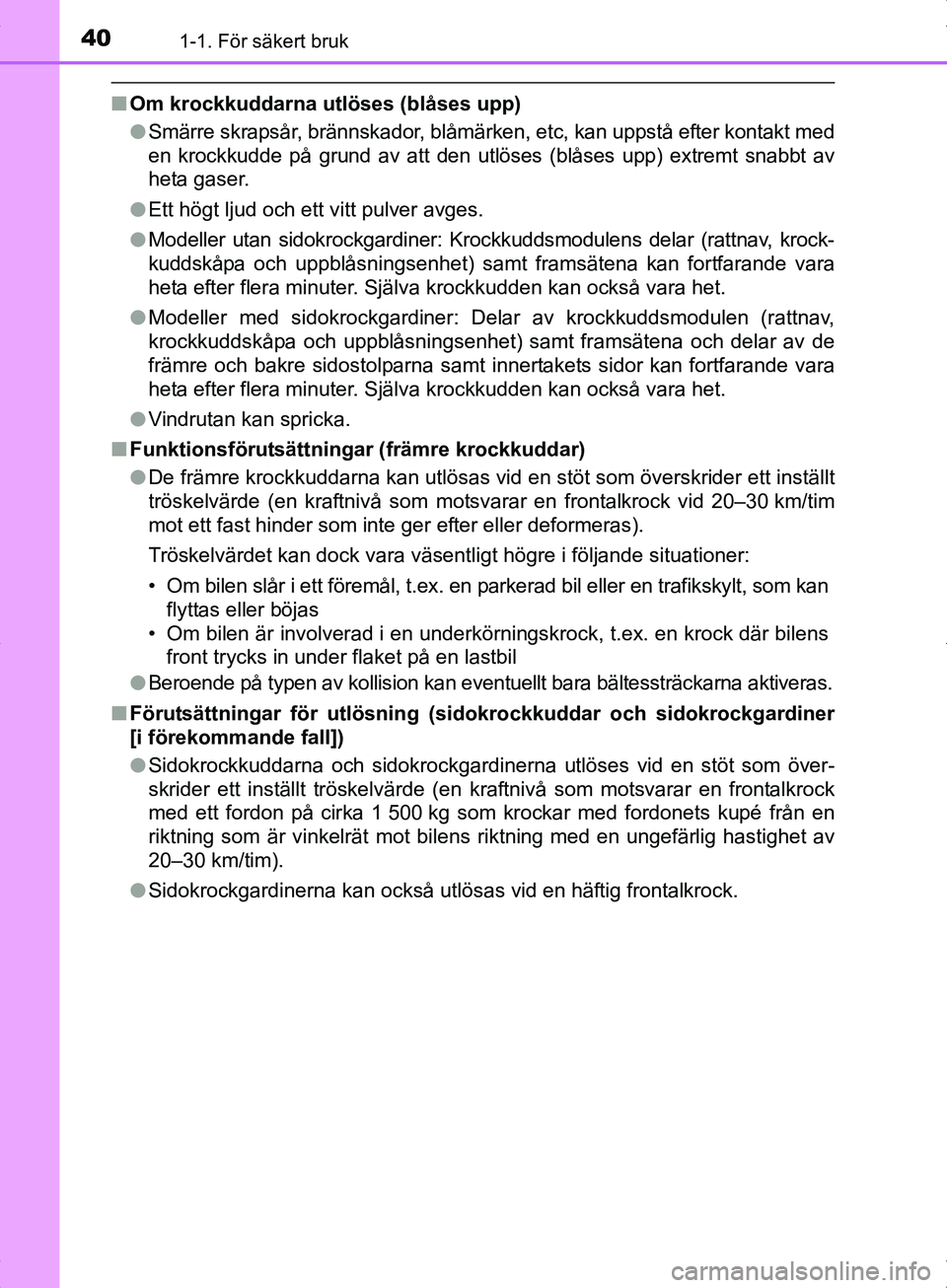TOYOTA YARIS HYBRID 2017  Bruksanvisningar (in Swedish) 401-1. För säkert bruk
OM52J30SE
nOm krockkuddarna utlöses (blåses upp)
lSmärre skrapsår, brännskador, blåmärken, etc, kan uppstå efter kontakt med
en krockkudde på grund av att den utlöse