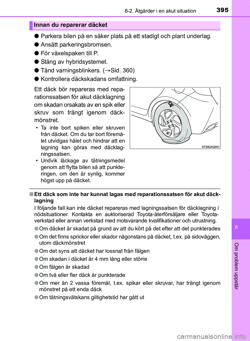 TOYOTA YARIS HYBRID 2017 Bruksanvisningar (in Swedish) 3958-2. Åtgärder i en akut situation
8
Om problem uppstår
OM52J30SE
lParkera bilen på en säker plats på ett stadigt och plant underlag.
l Ansätt parkeringsbromsen.
l För växelspaken till P.
l TOYOTA YARIS HYBRID 2017 Bruksanvisningar (in Swedish) 3958-2. Åtgärder i en akut situation
8
Om problem uppstår
OM52J30SE
lParkera bilen på en säker plats på ett stadigt och plant underlag.
l Ansätt parkeringsbromsen.
l För växelspaken till P.
l