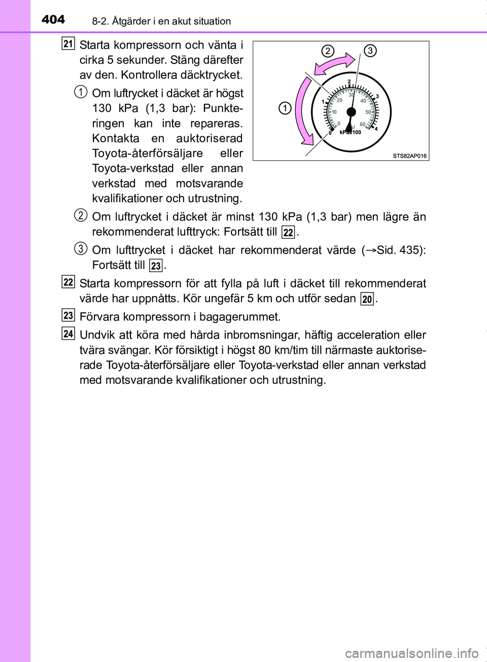 TOYOTA YARIS HYBRID 2017  Bruksanvisningar (in Swedish) 4048-2. Åtgärder i en akut situation
OM52J30SE
Starta kompressorn och vänta i
cirka 5 sekunder. Stäng därefter
av den. Kontrollera däcktrycket.Om luftrycket i däcket är högst
130 kPa (1,3 bar