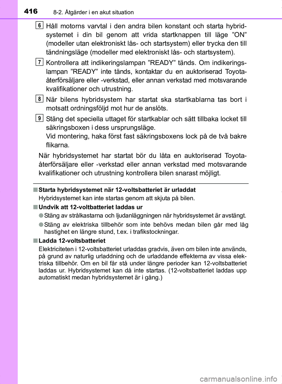 TOYOTA YARIS HYBRID 2017 Bruksanvisningar (in Swedish) 4168-2. Åtgärder i en akut situation
OM52J30SE
Håll motorns varvtal i den andra bilen konstant och starta hybrid-
systemet i din bil genom att vrida startknappen till läge ”ON”
(modeller utan TOYOTA YARIS HYBRID 2017 Bruksanvisningar (in Swedish) 4168-2. Åtgärder i en akut situation
OM52J30SE
Håll motorns varvtal i den andra bilen konstant och starta hybrid-
systemet i din bil genom att vrida startknappen till läge ”ON”
(modeller utan