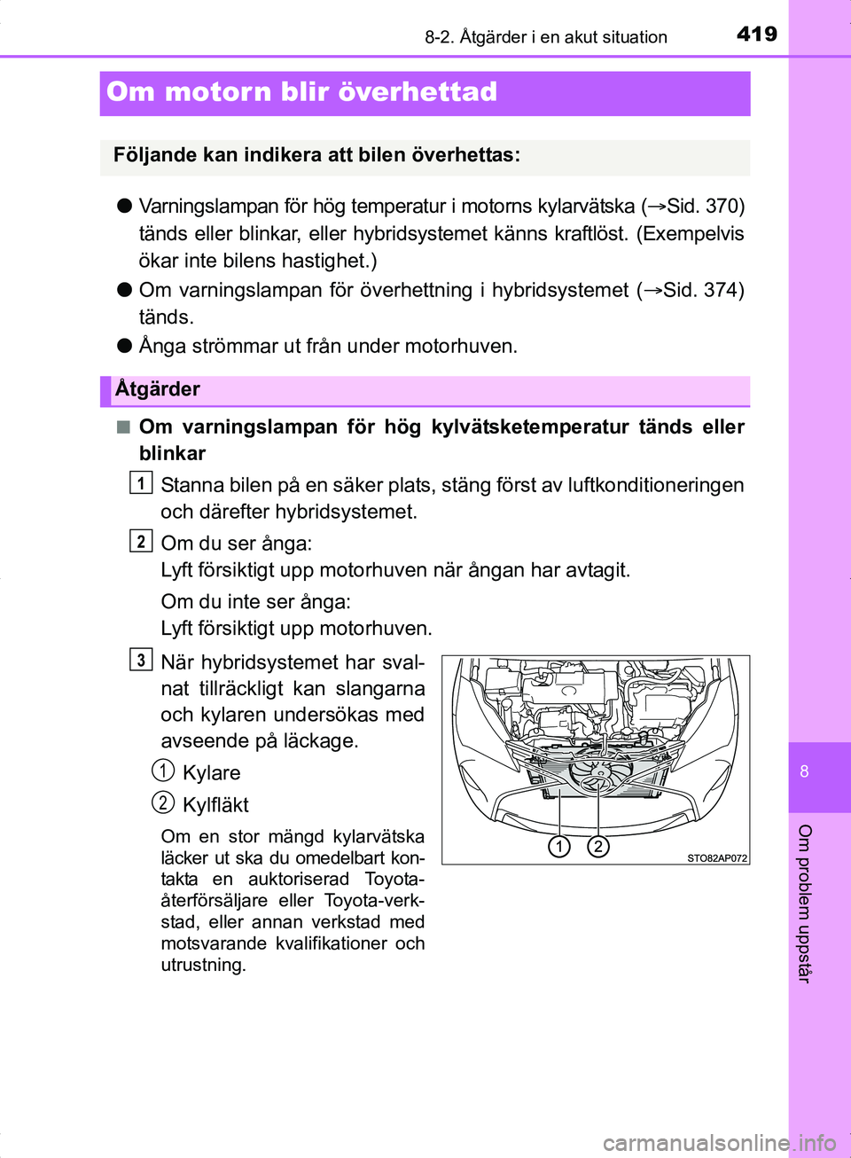 TOYOTA YARIS HYBRID 2017 Bruksanvisningar (in Swedish) 4198-2. Åtgärder i en akut situation
8
Om problem uppstår
OM52J30SE
Om motorn blir överhettad
lVarningslampan för hög temperatur i motorns kylarvätska ( Sid. 370)
tänds eller blinkar, eller TOYOTA YARIS HYBRID 2017 Bruksanvisningar (in Swedish) 4198-2. Åtgärder i en akut situation
8
Om problem uppstår
OM52J30SE
Om motorn blir överhettad
lVarningslampan för hög temperatur i motorns kylarvätska ( Sid. 370)
tänds eller blinkar, eller
