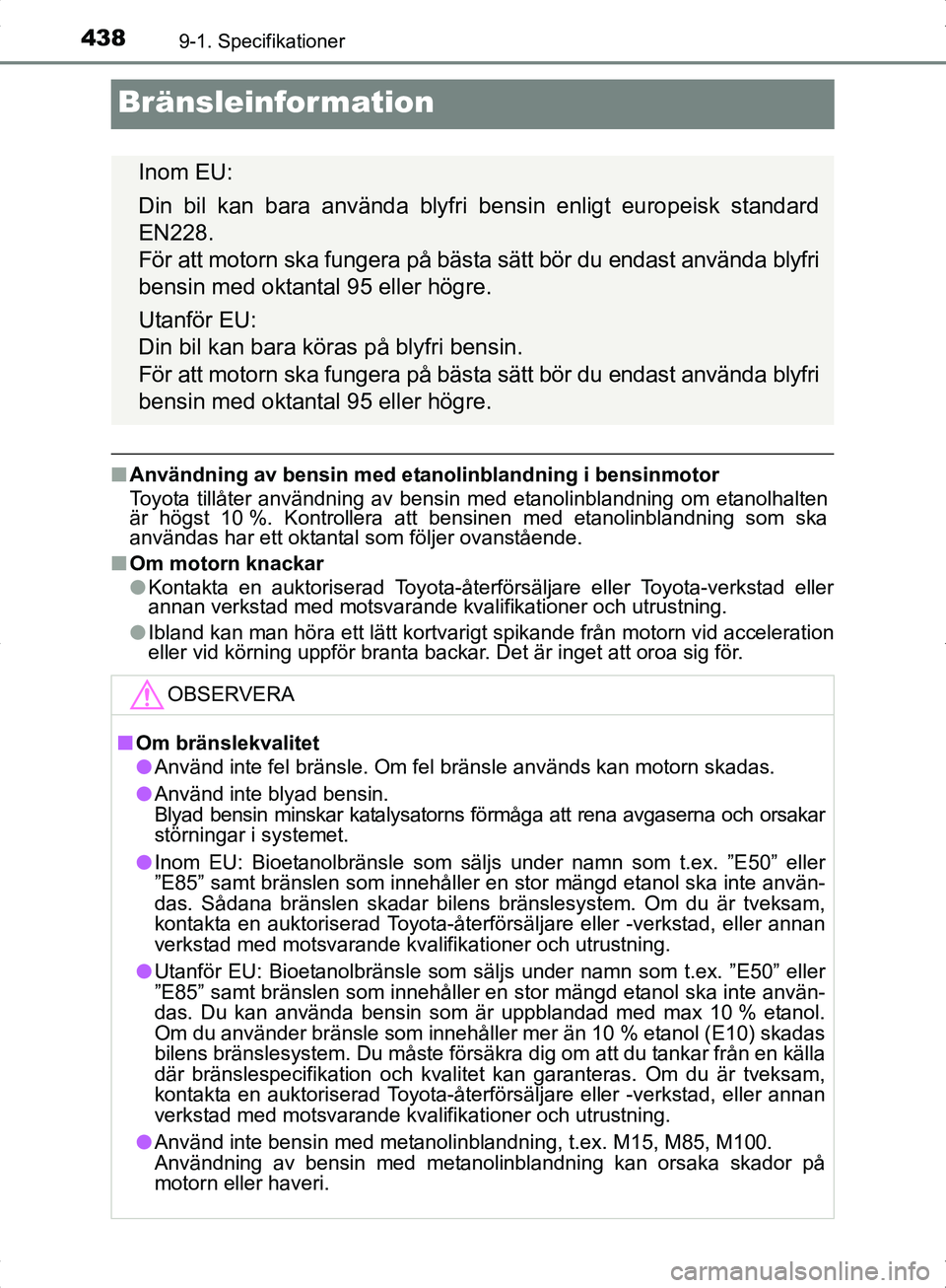 TOYOTA YARIS HYBRID 2017 Bruksanvisningar (in Swedish) 4389-1. Specifikationer
OM52J30SE
Bränsleinformation
nAnvändning av bensin med etanolinblandning i bensinmotor
Toyota tillåter användning av bensin med etanolinblandning om etanolhalten
är högst TOYOTA YARIS HYBRID 2017 Bruksanvisningar (in Swedish) 4389-1. Specifikationer
OM52J30SE
Bränsleinformation
nAnvändning av bensin med etanolinblandning i bensinmotor
Toyota tillåter användning av bensin med etanolinblandning om etanolhalten
är högst
