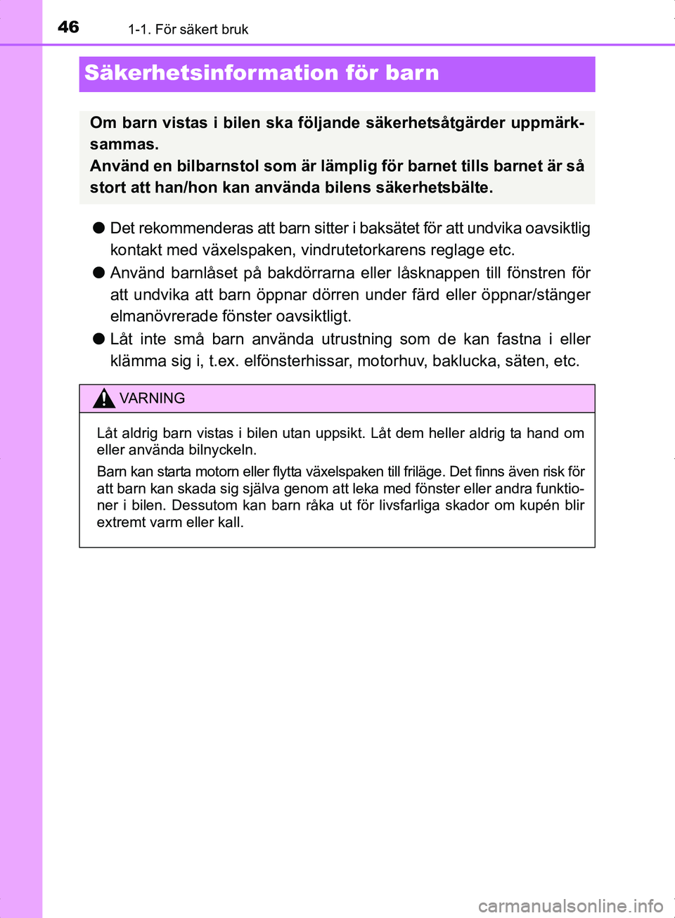 TOYOTA YARIS HYBRID 2017  Bruksanvisningar (in Swedish) 461-1. För säkert bruk
OM52J30SE
Säkerhetsinformation för barn
lDet rekommenderas att barn sitter i baksätet för att undvika oavsiktlig
kontakt med växelspaken, vindrutetorkarens reglage etc.
l