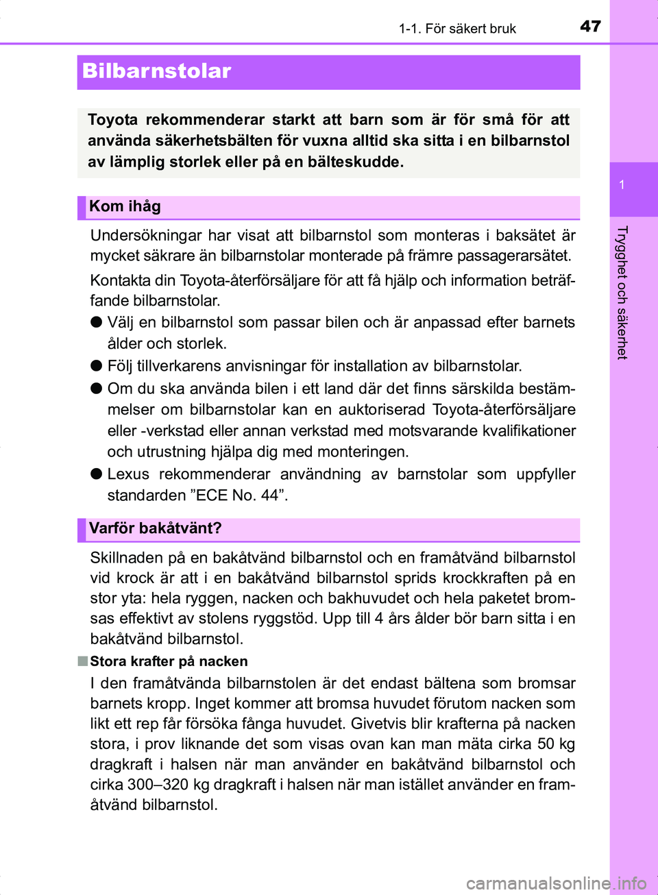 TOYOTA YARIS HYBRID 2017  Bruksanvisningar (in Swedish) 471-1. För säkert bruk
1
Trygghet och säkerhet
OM52J30SE
Bilbarnstolar
Undersökningar har visat att bilbarnstol som monteras i baksätet är
mycket säkrare än bilbarnstolar monterade på främre