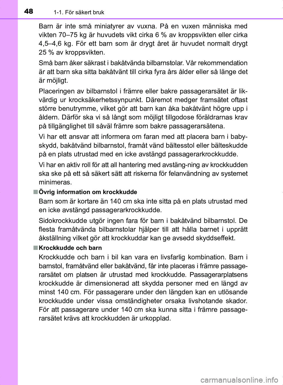 TOYOTA YARIS HYBRID 2017  Bruksanvisningar (in Swedish) 481-1. För säkert bruk
OM52J30SE
Barn är inte små miniatyrer av vuxna. På en vuxen människa med
vikten 70–75 kg är huvudets vikt ci rka 6 % av kroppsvikten eller cirka
4,5–4,6 kg. För ett 