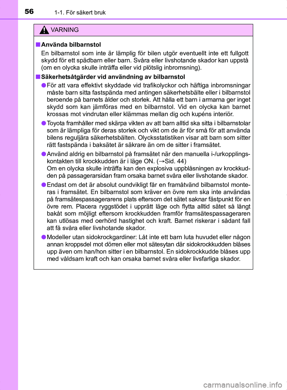 TOYOTA YARIS HYBRID 2017 Bruksanvisningar (in Swedish) 561-1. För säkert bruk
OM52J30SE
VA R N I N G
nAnvända bilbarnstol
En bilbarnstol som inte är lämplig för bilen utgör eventuellt inte ett fullgott
skydd för ett spädbarn eller barn. Svåra el TOYOTA YARIS HYBRID 2017 Bruksanvisningar (in Swedish) 561-1. För säkert bruk
OM52J30SE
VA R N I N G
nAnvända bilbarnstol
En bilbarnstol som inte är lämplig för bilen utgör eventuellt inte ett fullgott
skydd för ett spädbarn eller barn. Svåra el