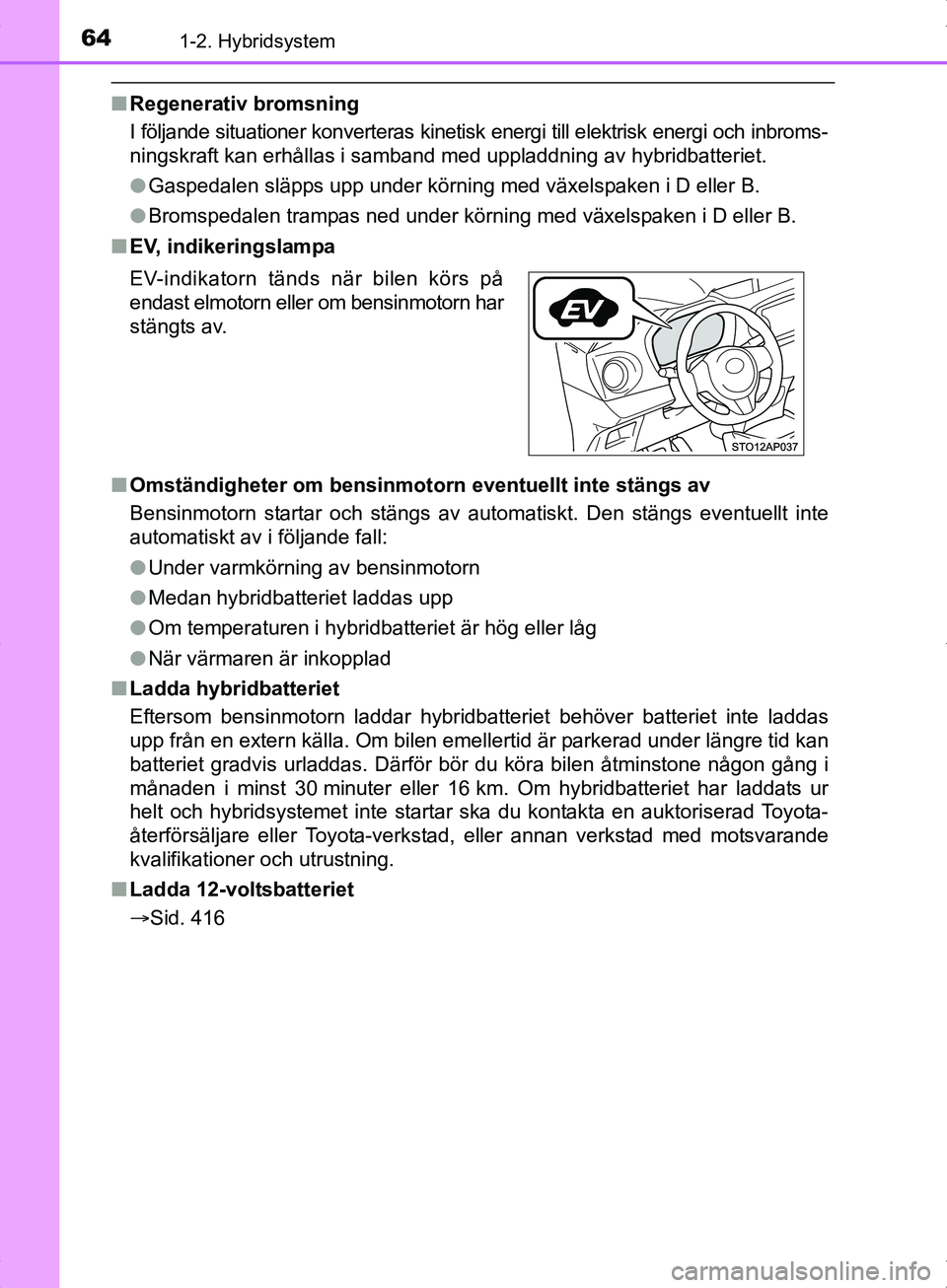 TOYOTA YARIS HYBRID 2017 Bruksanvisningar (in Swedish) 641-2. Hybridsystem
OM52J30SE
nRegenerativ bromsning
I följande situationer konverteras kinetisk energi till elektrisk energi och inbroms-
ningskraft kan erhållas i samband med uppladdning av hybri TOYOTA YARIS HYBRID 2017 Bruksanvisningar (in Swedish) 641-2. Hybridsystem
OM52J30SE
nRegenerativ bromsning
I följande situationer konverteras kinetisk energi till elektrisk energi och inbroms-
ningskraft kan erhållas i samband med uppladdning av hybri