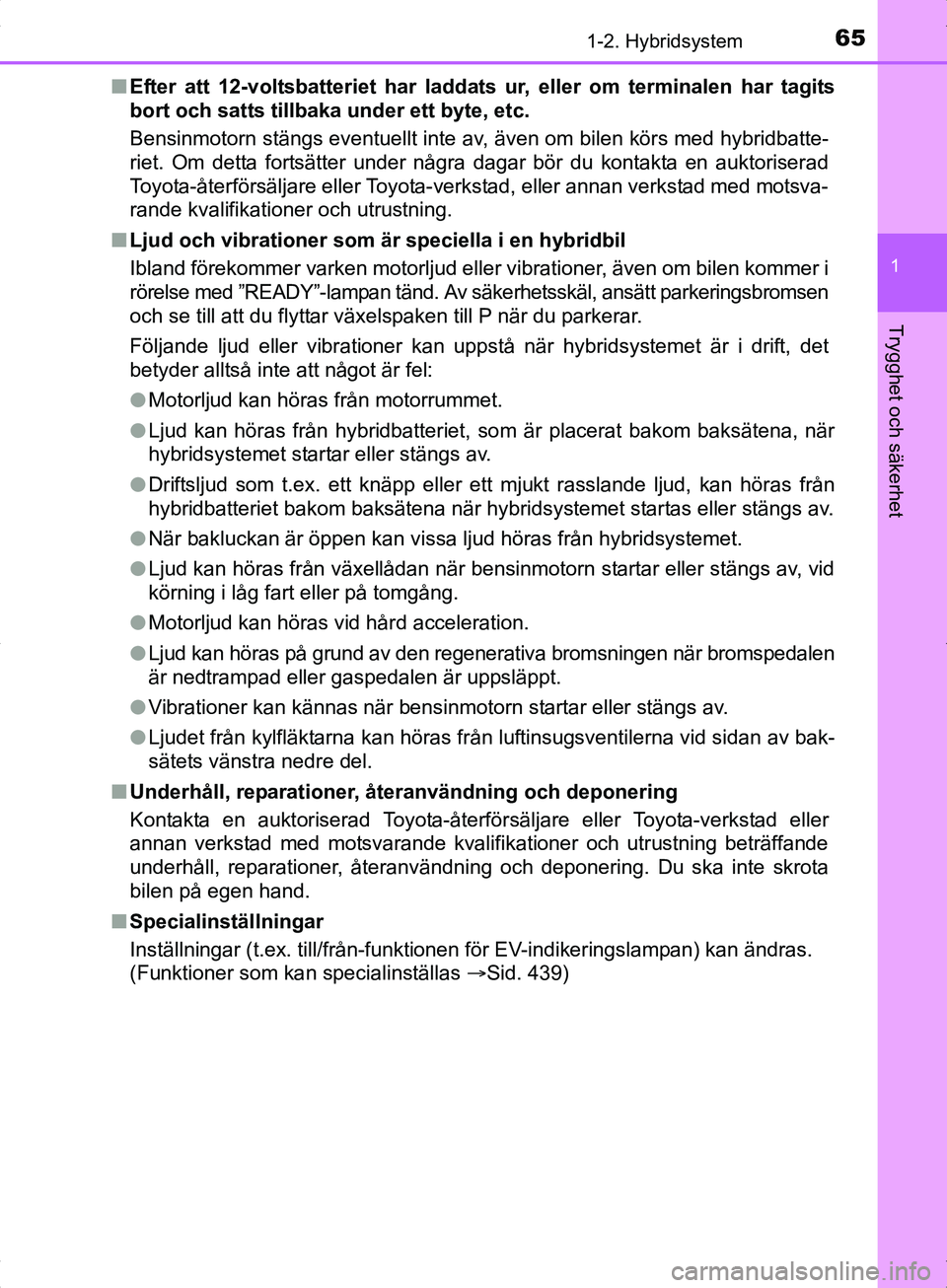 TOYOTA YARIS HYBRID 2017 Bruksanvisningar (in Swedish) 651-2. Hybridsystem
1
Trygghet och säkerhet
OM52J30SEn
Efter att 12-voltsbatteriet har laddats ur, eller om terminalen har tagits
bort och satts tillbaka under ett byte, etc.
Bensinmotorn stängs eve TOYOTA YARIS HYBRID 2017 Bruksanvisningar (in Swedish) 651-2. Hybridsystem
1
Trygghet och säkerhet
OM52J30SEn
Efter att 12-voltsbatteriet har laddats ur, eller om terminalen har tagits
bort och satts tillbaka under ett byte, etc.
Bensinmotorn stängs eve