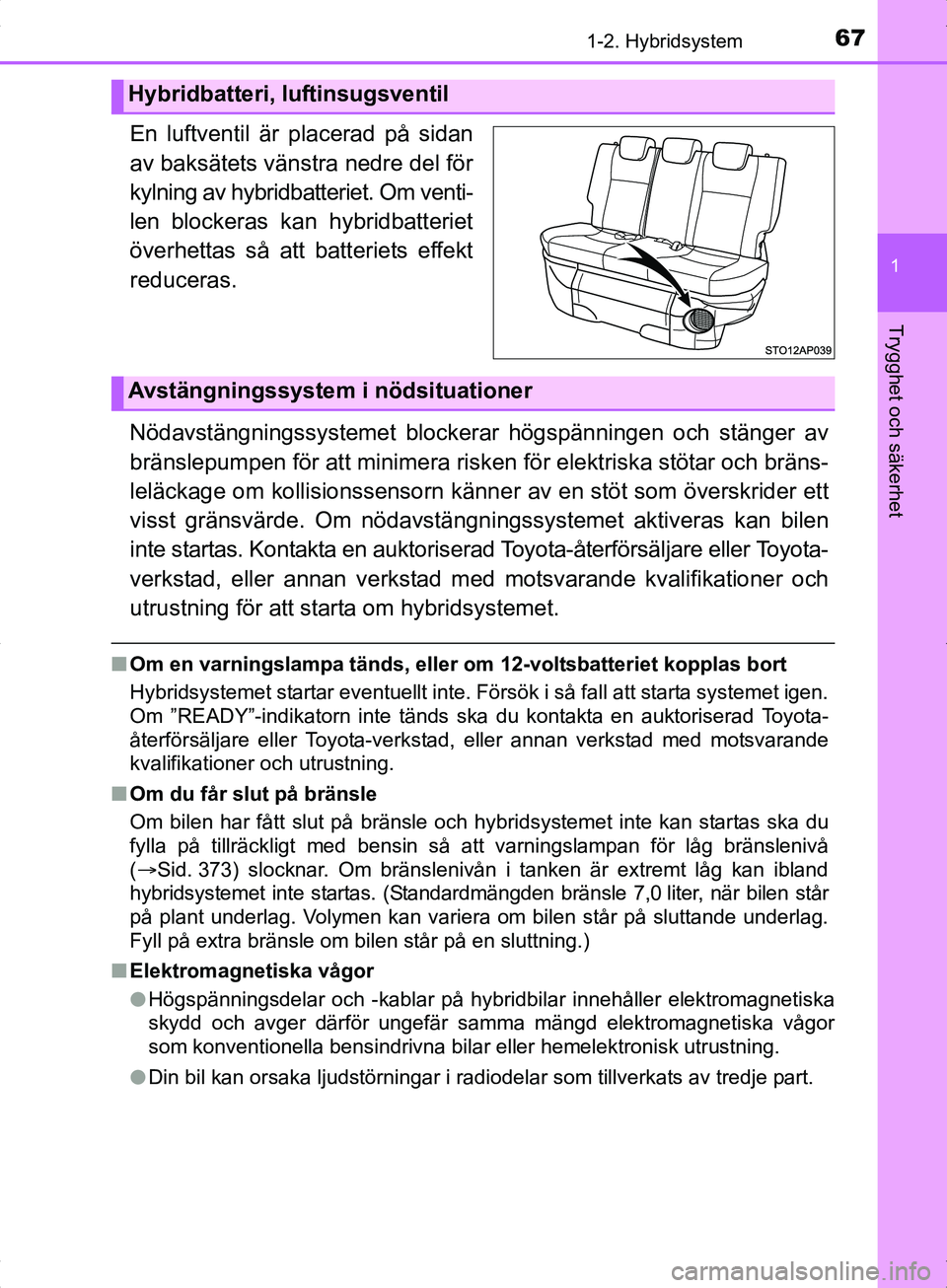 TOYOTA YARIS HYBRID 2017 Bruksanvisningar (in Swedish) 671-2. Hybridsystem
1
Trygghet och säkerhet
OM52J30SE
En luftventil är placerad på sidan
av baksätets vänstra nedre del för
kylning av hybridbatteriet. Om venti-
len blockeras kan hybridbatterie TOYOTA YARIS HYBRID 2017 Bruksanvisningar (in Swedish) 671-2. Hybridsystem
1
Trygghet och säkerhet
OM52J30SE
En luftventil är placerad på sidan
av baksätets vänstra nedre del för
kylning av hybridbatteriet. Om venti-
len blockeras kan hybridbatterie