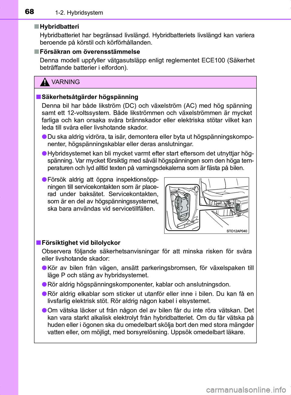 TOYOTA YARIS HYBRID 2017 Bruksanvisningar (in Swedish) 681-2. Hybridsystem
OM52J30SEn
Hybridbatteri
Hybridbatteriet har begränsad livslängd. Hybridbatteriets livslängd kan variera
beroende på körstil och körförhållanden.
n Försäkran om överenss TOYOTA YARIS HYBRID 2017 Bruksanvisningar (in Swedish) 681-2. Hybridsystem
OM52J30SEn
Hybridbatteri
Hybridbatteriet har begränsad livslängd. Hybridbatteriets livslängd kan variera
beroende på körstil och körförhållanden.
n Försäkran om överenss