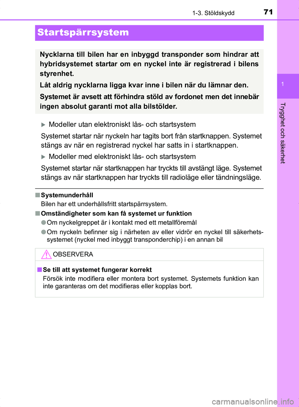 TOYOTA YARIS HYBRID 2017 Bruksanvisningar (in Swedish) 71
1
1-3. Stöldskydd
Trygghet och säkerhet
OM52J30SE
Startspärrsystem
Modeller utan elektroniskt lås- och startsystem
Systemet startar när nyckeln har tagits bort från startknappen. Systemet
TOYOTA YARIS HYBRID 2017 Bruksanvisningar (in Swedish) 71
1
1-3. Stöldskydd
Trygghet och säkerhet
OM52J30SE
Startspärrsystem
Modeller utan elektroniskt lås- och startsystem
Systemet startar när nyckeln har tagits bort från startknappen. Systemet