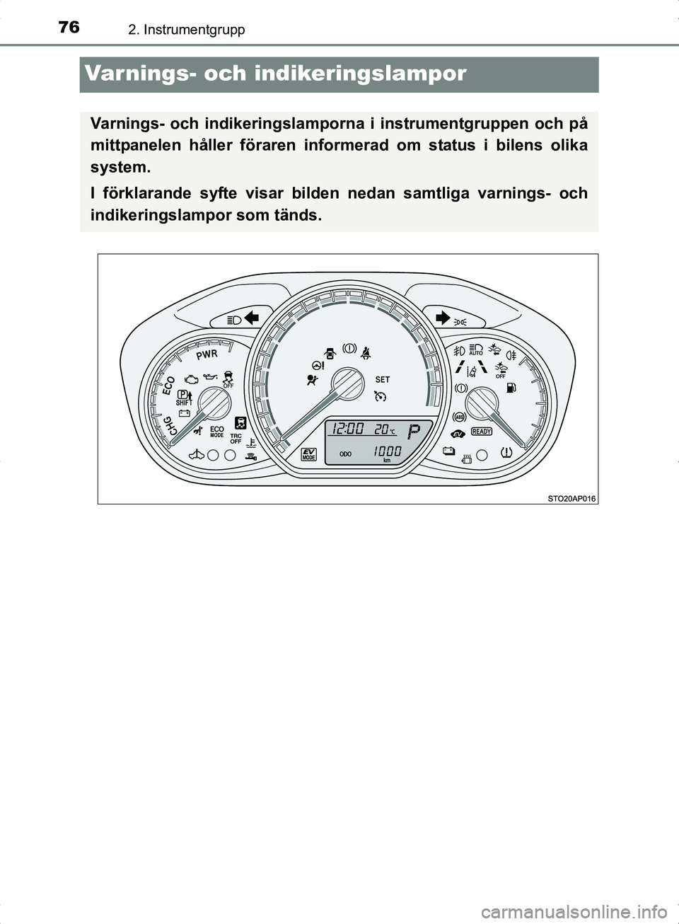 TOYOTA YARIS HYBRID 2017 Bruksanvisningar (in Swedish) 762. Instrumentgrupp
OM52J30SE
Varnings- och indikeringslampor
Varnings- och indikeringslamporna i instrumentgruppen och på
mittpanelen håller föraren informerad om status i bilens olika
system.
I TOYOTA YARIS HYBRID 2017 Bruksanvisningar (in Swedish) 762. Instrumentgrupp
OM52J30SE
Varnings- och indikeringslampor
Varnings- och indikeringslamporna i instrumentgruppen och på
mittpanelen håller föraren informerad om status i bilens olika
system.
I
