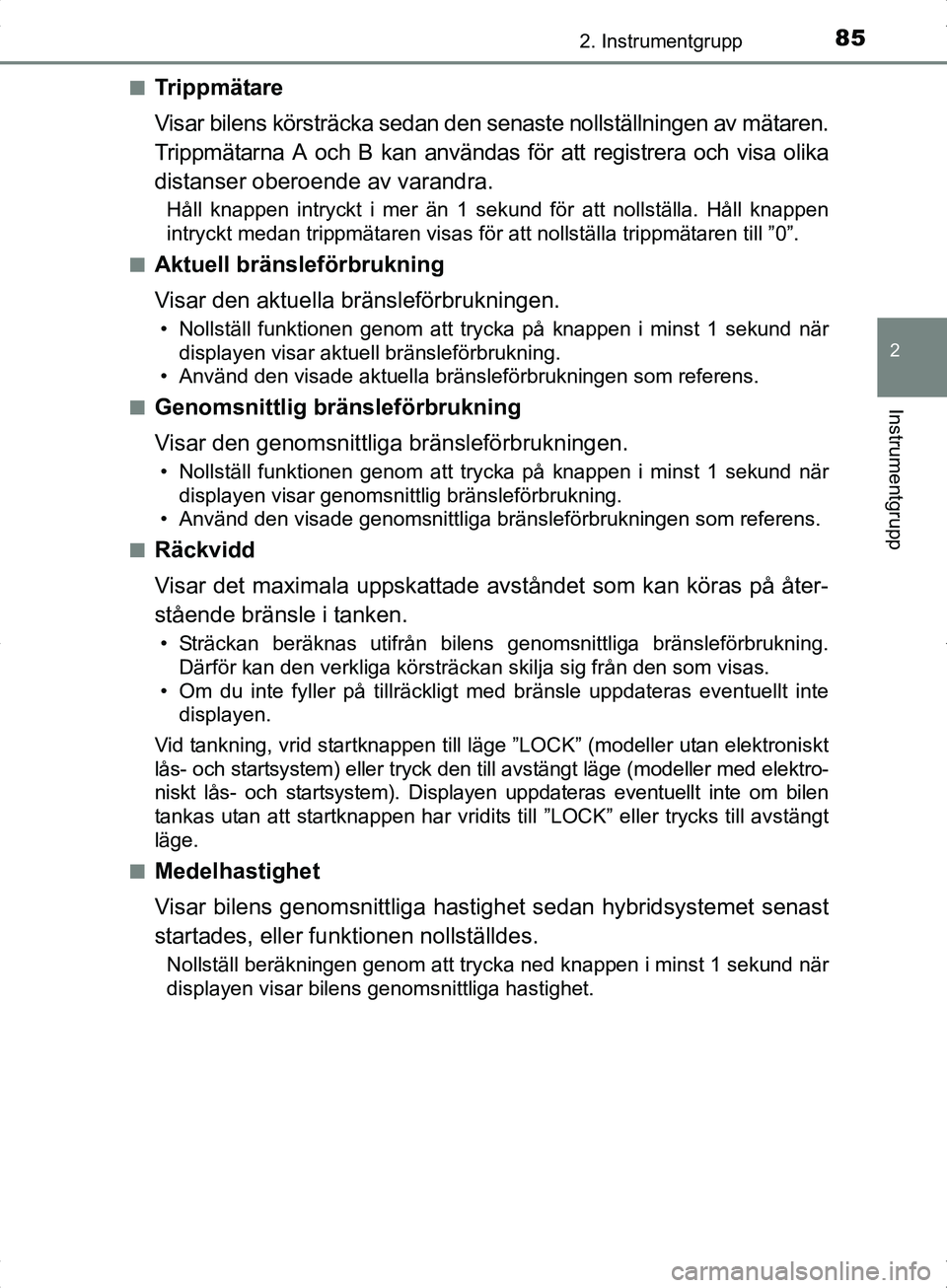 TOYOTA YARIS HYBRID 2017 Bruksanvisningar (in Swedish) 852. Instrumentgrupp
2
Instrumentgrupp
OM52J30SEn
Trippmätare
Visar bilens körsträcka sedan den senaste nollställningen av mätaren.
Trippmätarna A och B kan användas för att registrera och vis TOYOTA YARIS HYBRID 2017 Bruksanvisningar (in Swedish) 852. Instrumentgrupp
2
Instrumentgrupp
OM52J30SEn
Trippmätare
Visar bilens körsträcka sedan den senaste nollställningen av mätaren.
Trippmätarna A och B kan användas för att registrera och vis